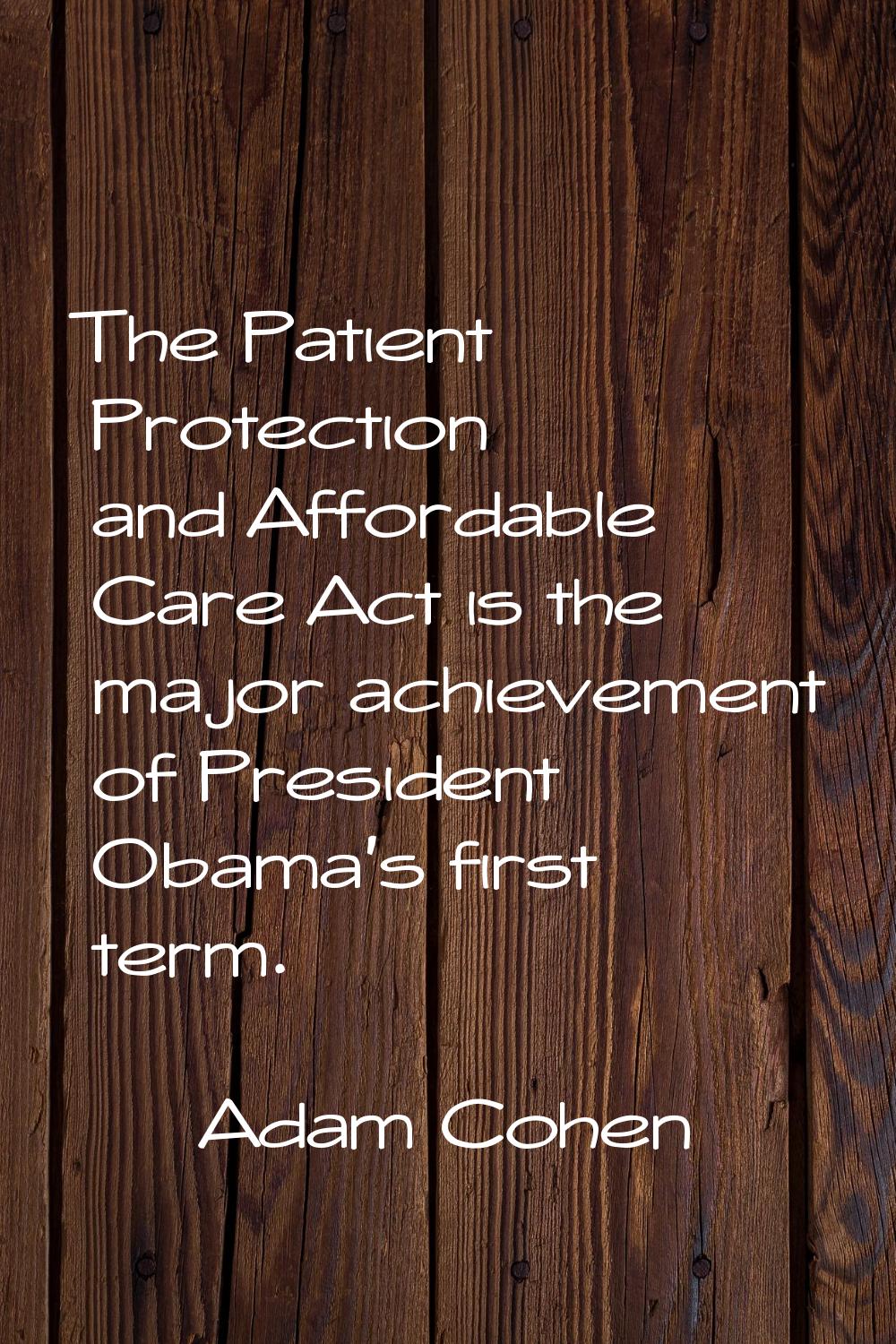 The Patient Protection and Affordable Care Act is the major achievement of President Obama's first 