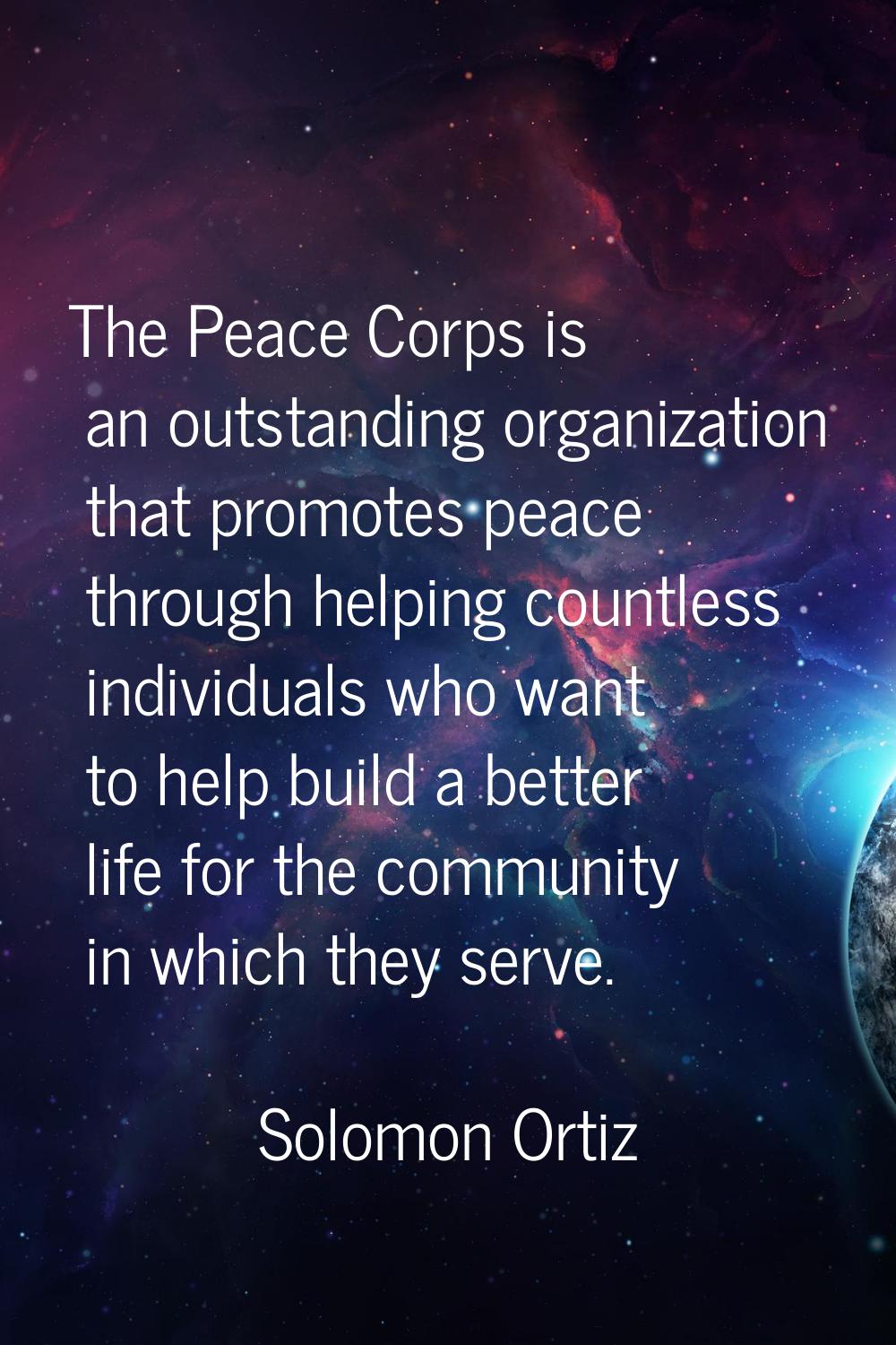 The Peace Corps is an outstanding organization that promotes peace through helping countless indivi