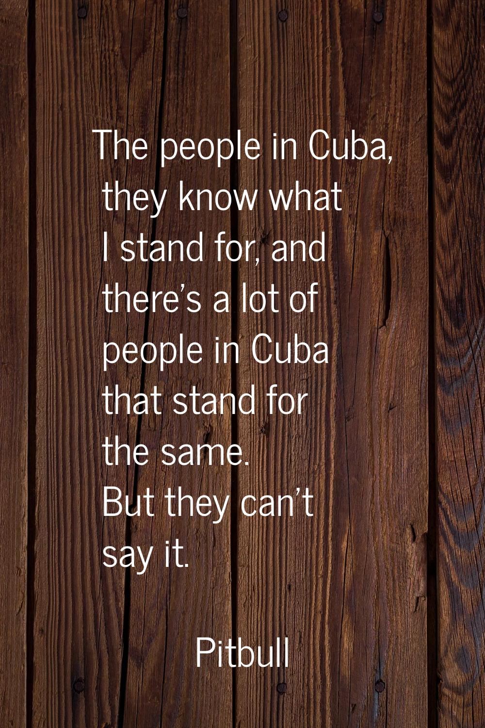 The people in Cuba, they know what I stand for, and there's a lot of people in Cuba that stand for 