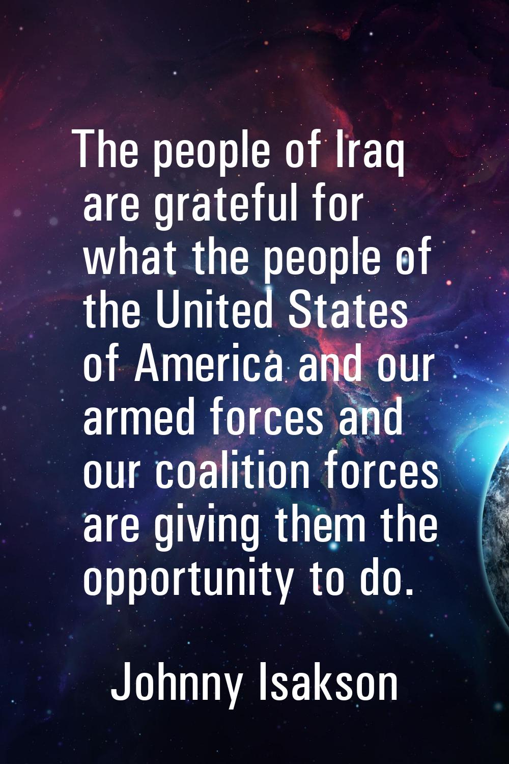 The people of Iraq are grateful for what the people of the United States of America and our armed f
