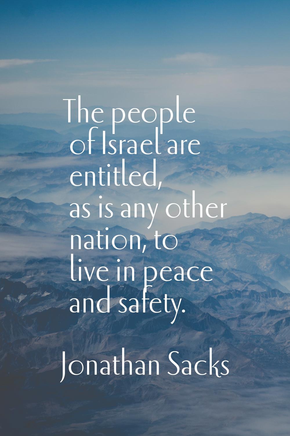 The people of Israel are entitled, as is any other nation, to live in peace and safety.