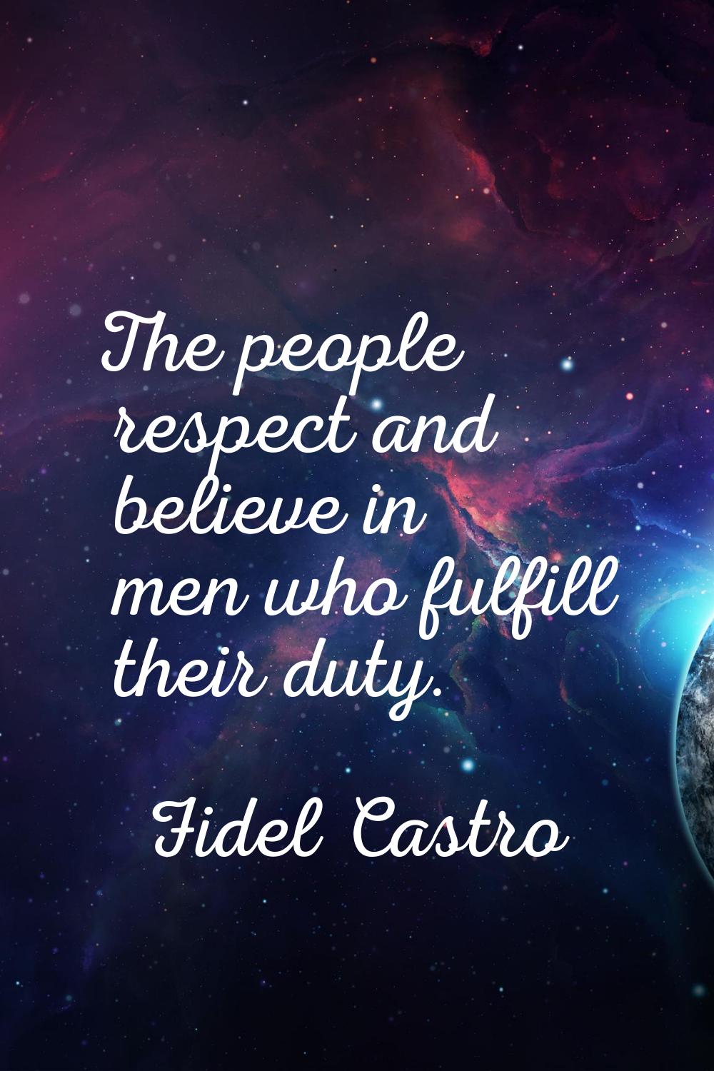 The people respect and believe in men who fulfill their duty.
