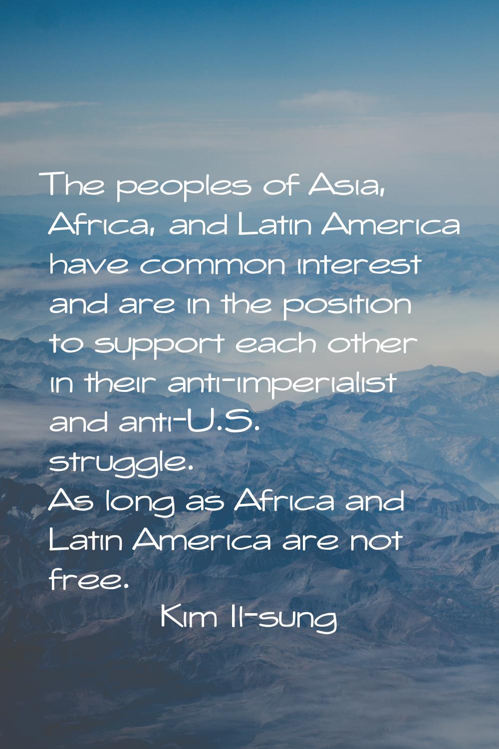 The peoples of Asia, Africa, and Latin America have common interest and are in the position to supp