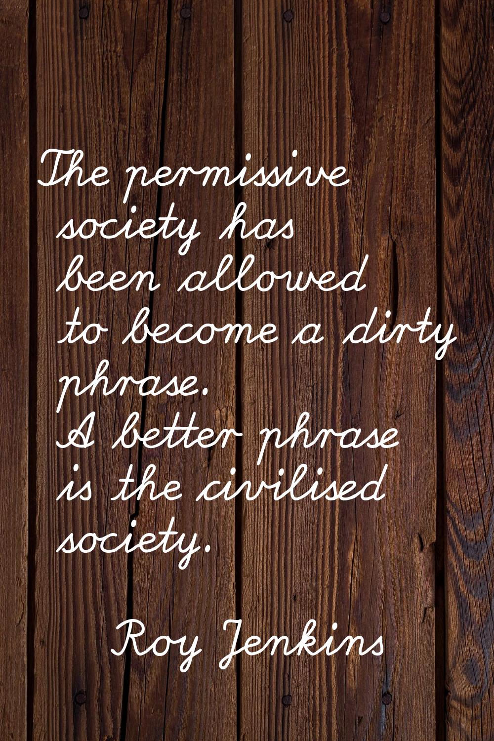 The permissive society has been allowed to become a dirty phrase. A better phrase is the civilised 