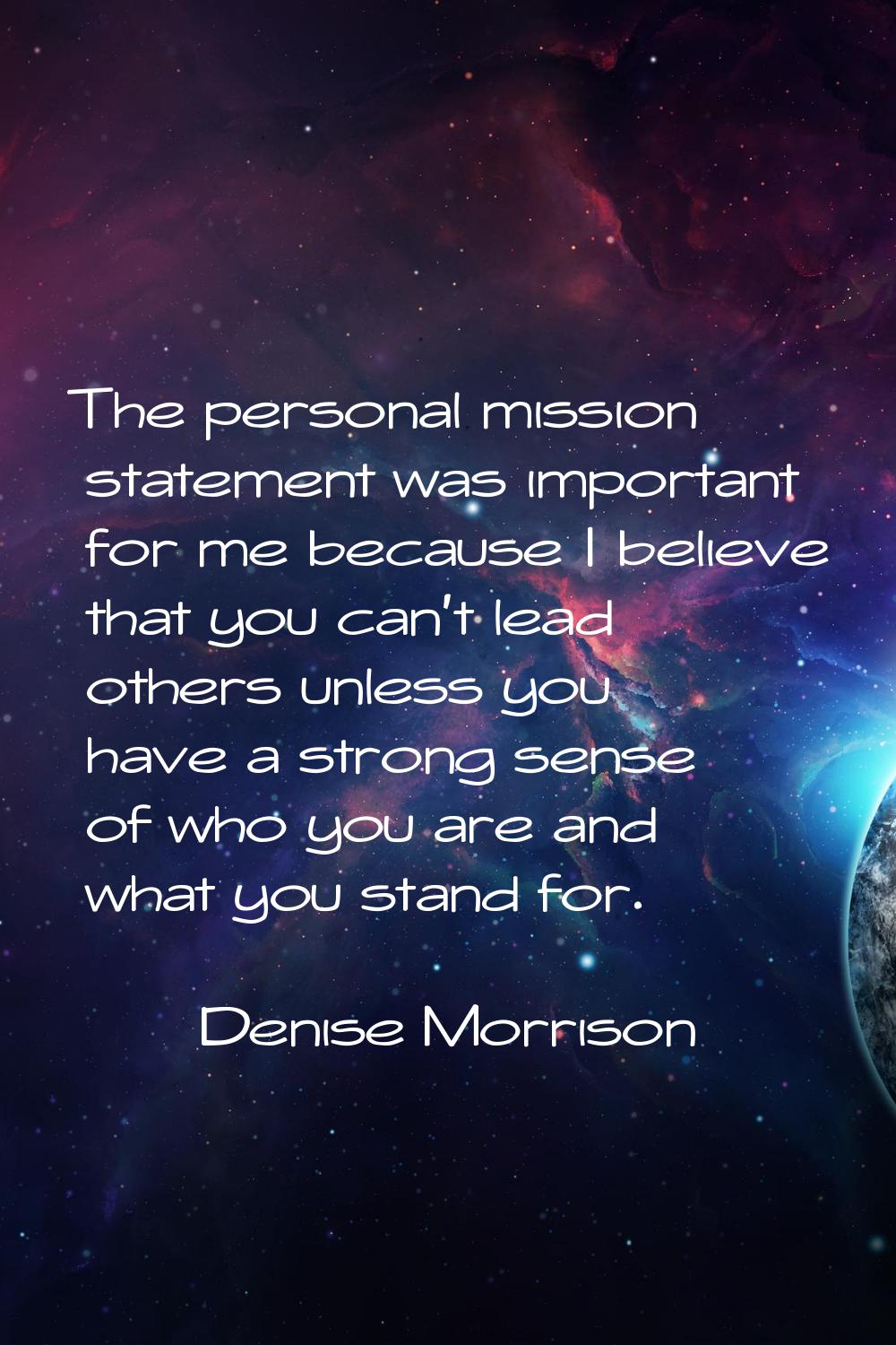 The personal mission statement was important for me because I believe that you can't lead others un