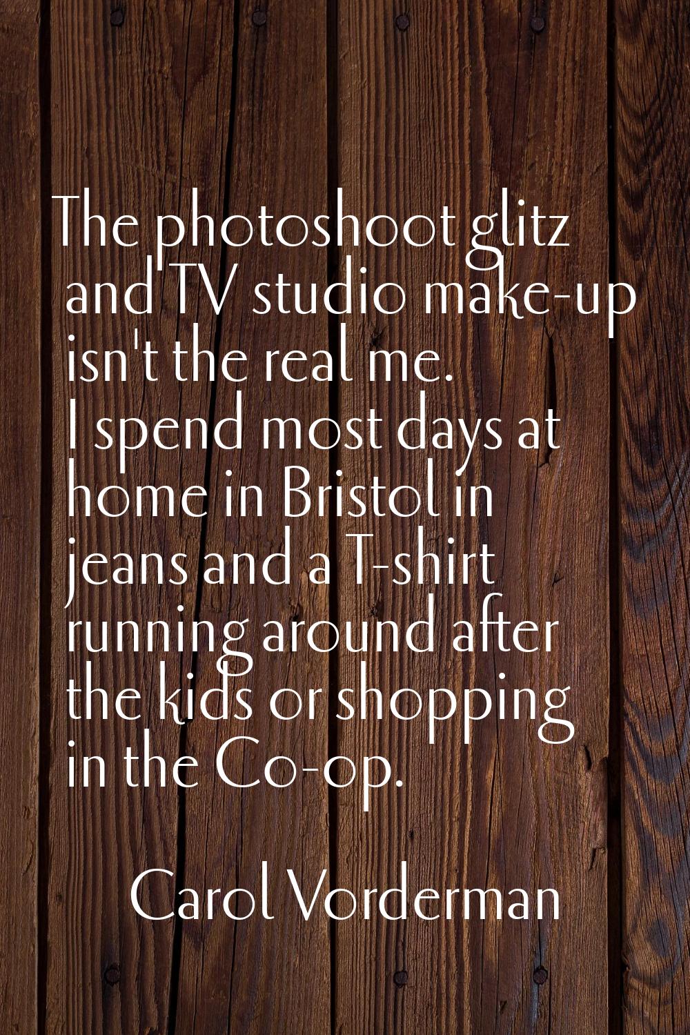 The photoshoot glitz and TV studio make-up isn't the real me. I spend most days at home in Bristol 