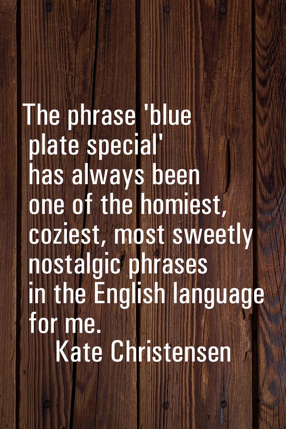 The phrase 'blue plate special' has always been one of the homiest, coziest, most sweetly nostalgic