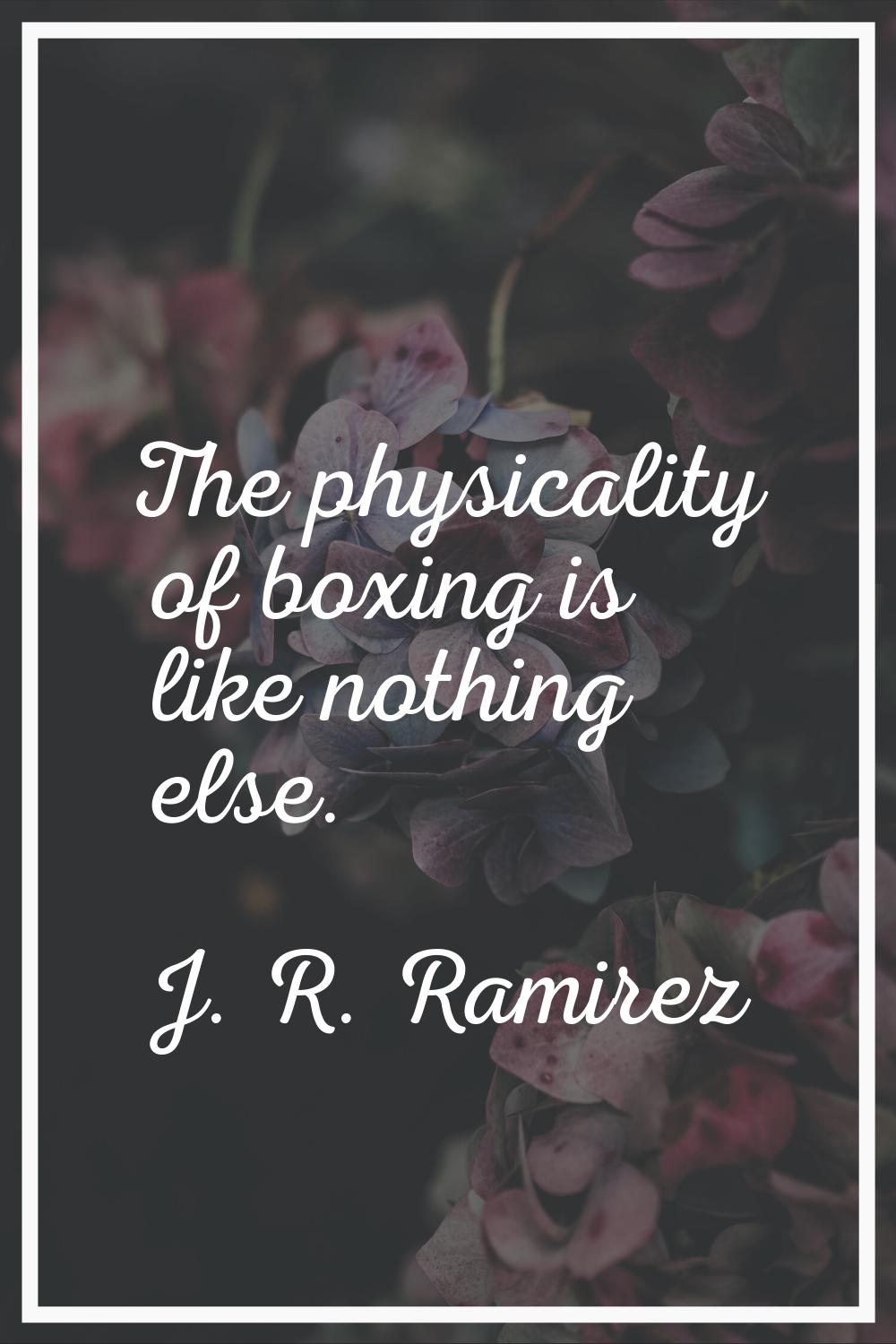 The physicality of boxing is like nothing else.