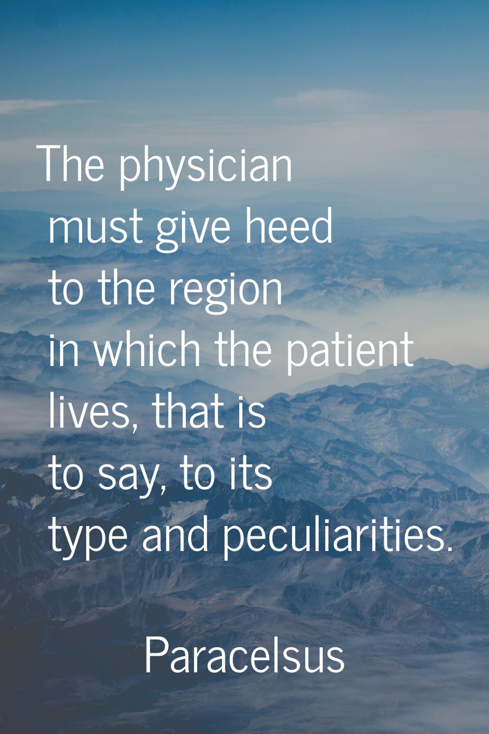 The physician must give heed to the region in which the patient lives, that is to say, to its type 