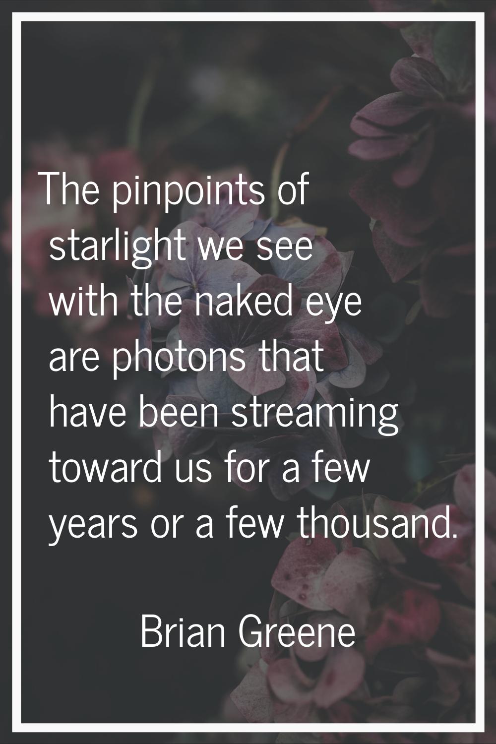 The pinpoints of starlight we see with the naked eye are photons that have been streaming toward us