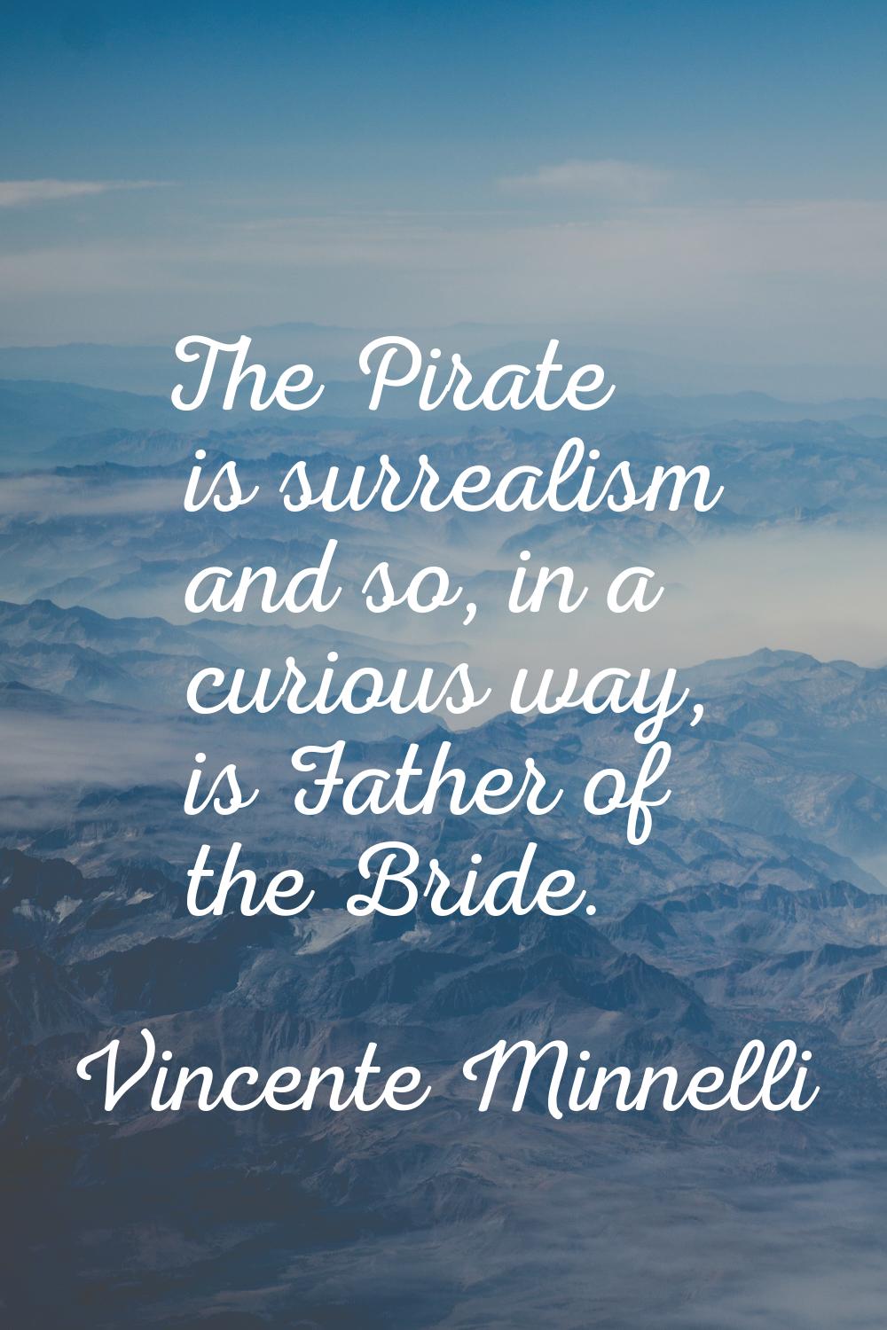 The Pirate is surrealism and so, in a curious way, is Father of the Bride.