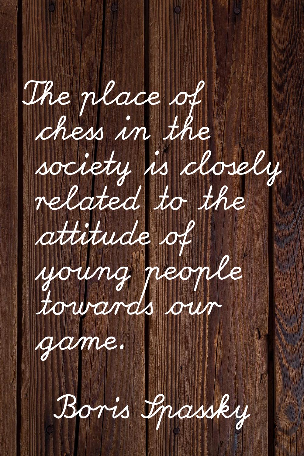 The place of chess in the society is closely related to the attitude of young people towards our ga