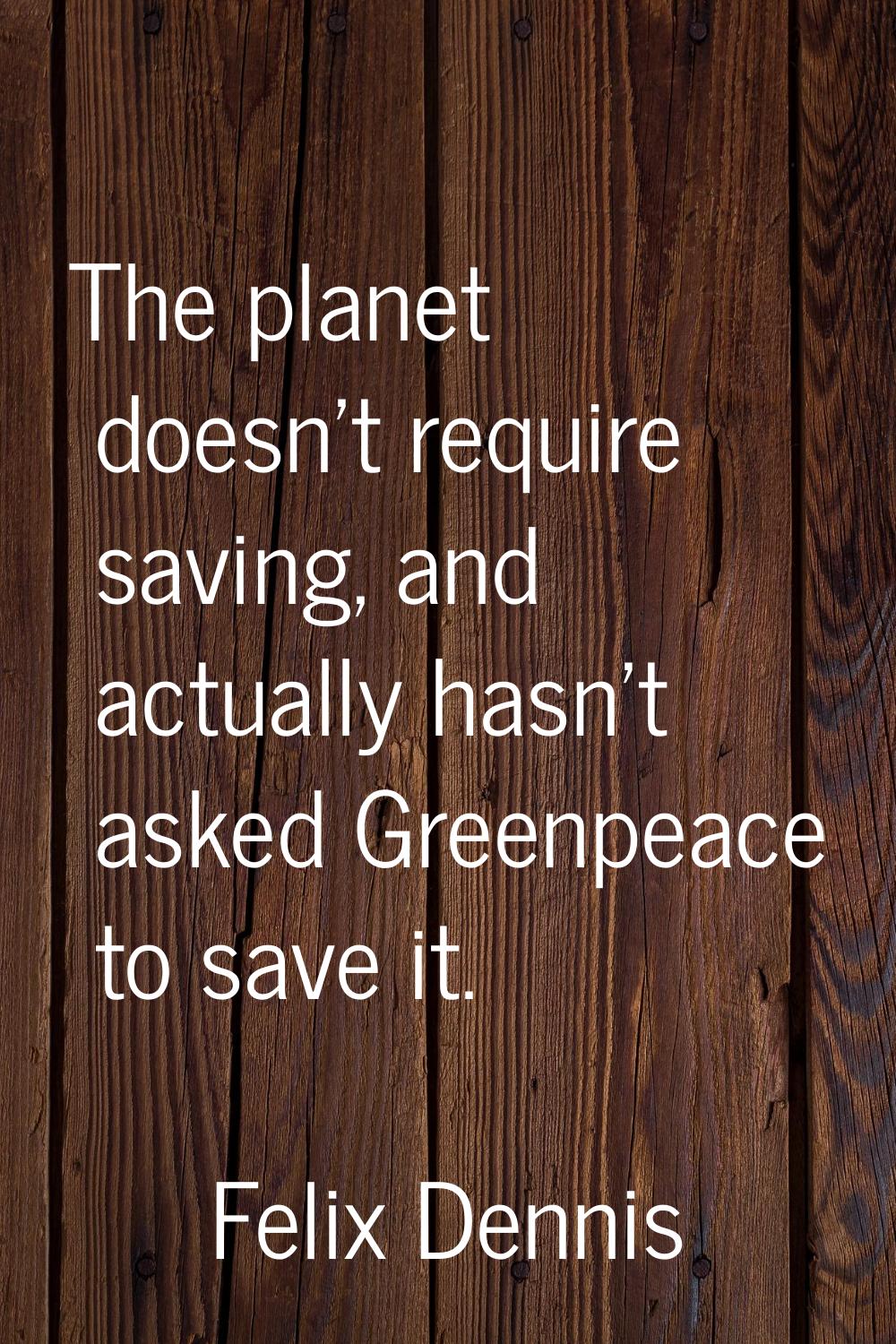 The planet doesn't require saving, and actually hasn't asked Greenpeace to save it.