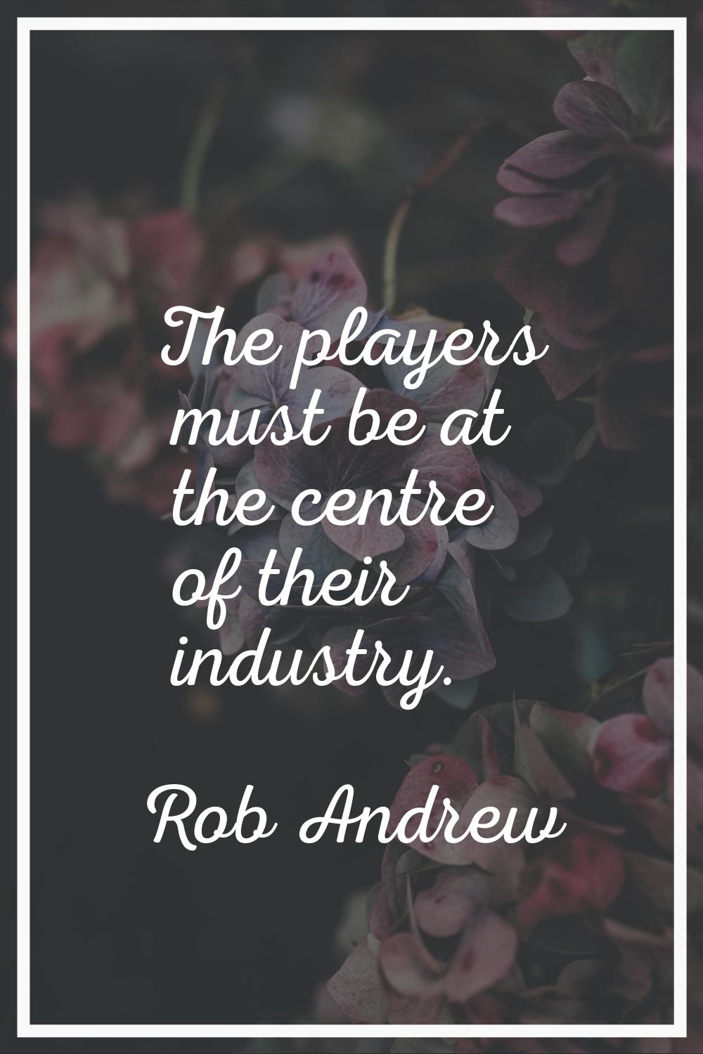 The players must be at the centre of their industry.