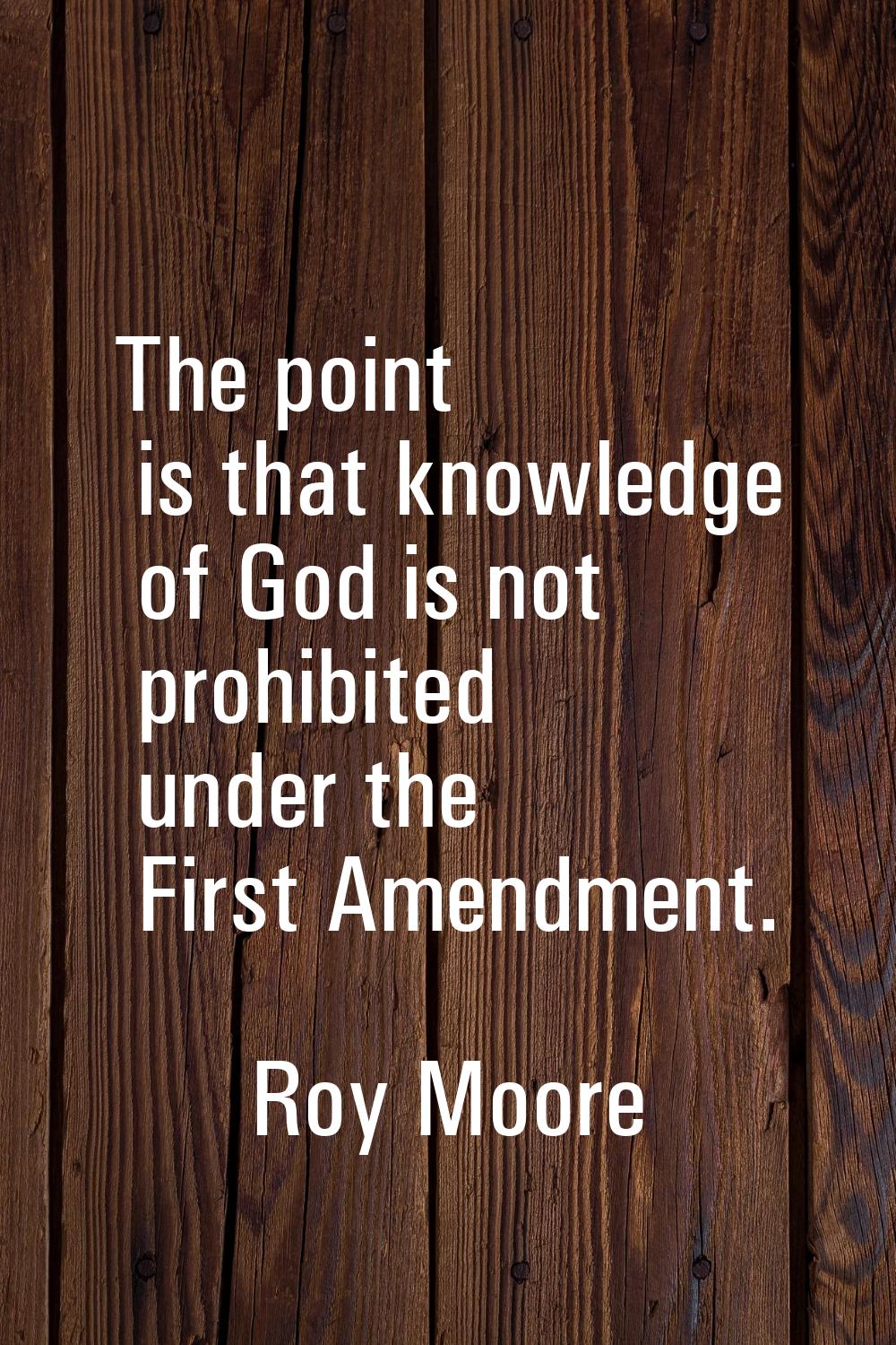 The point is that knowledge of God is not prohibited under the First Amendment.