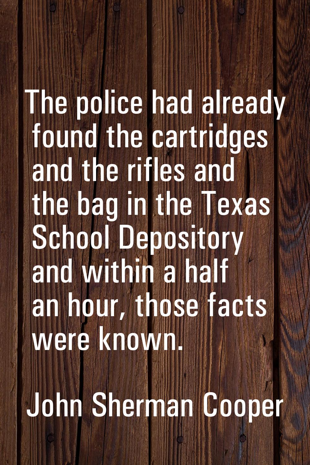 The police had already found the cartridges and the rifles and the bag in the Texas School Deposito