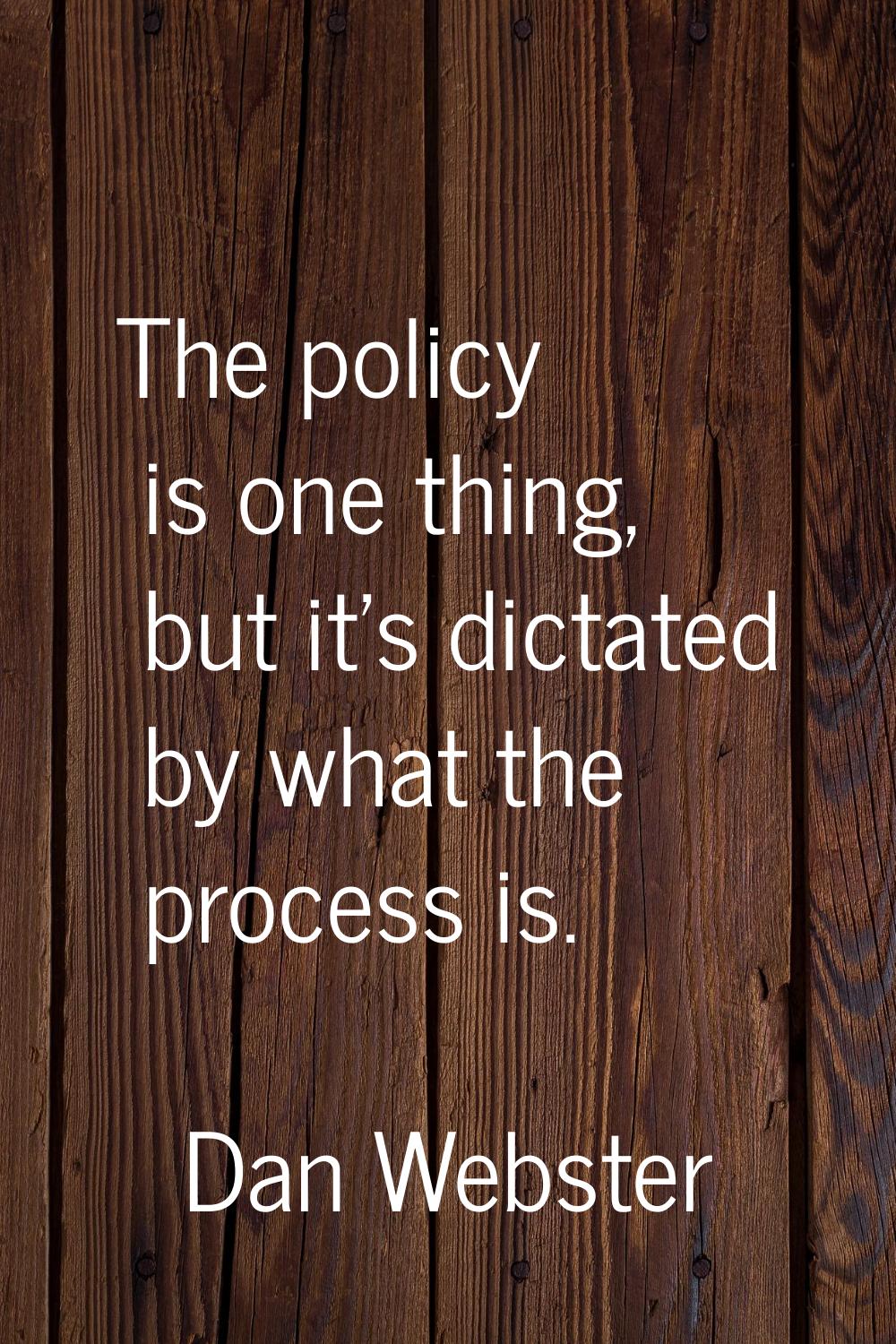 The policy is one thing, but it's dictated by what the process is.