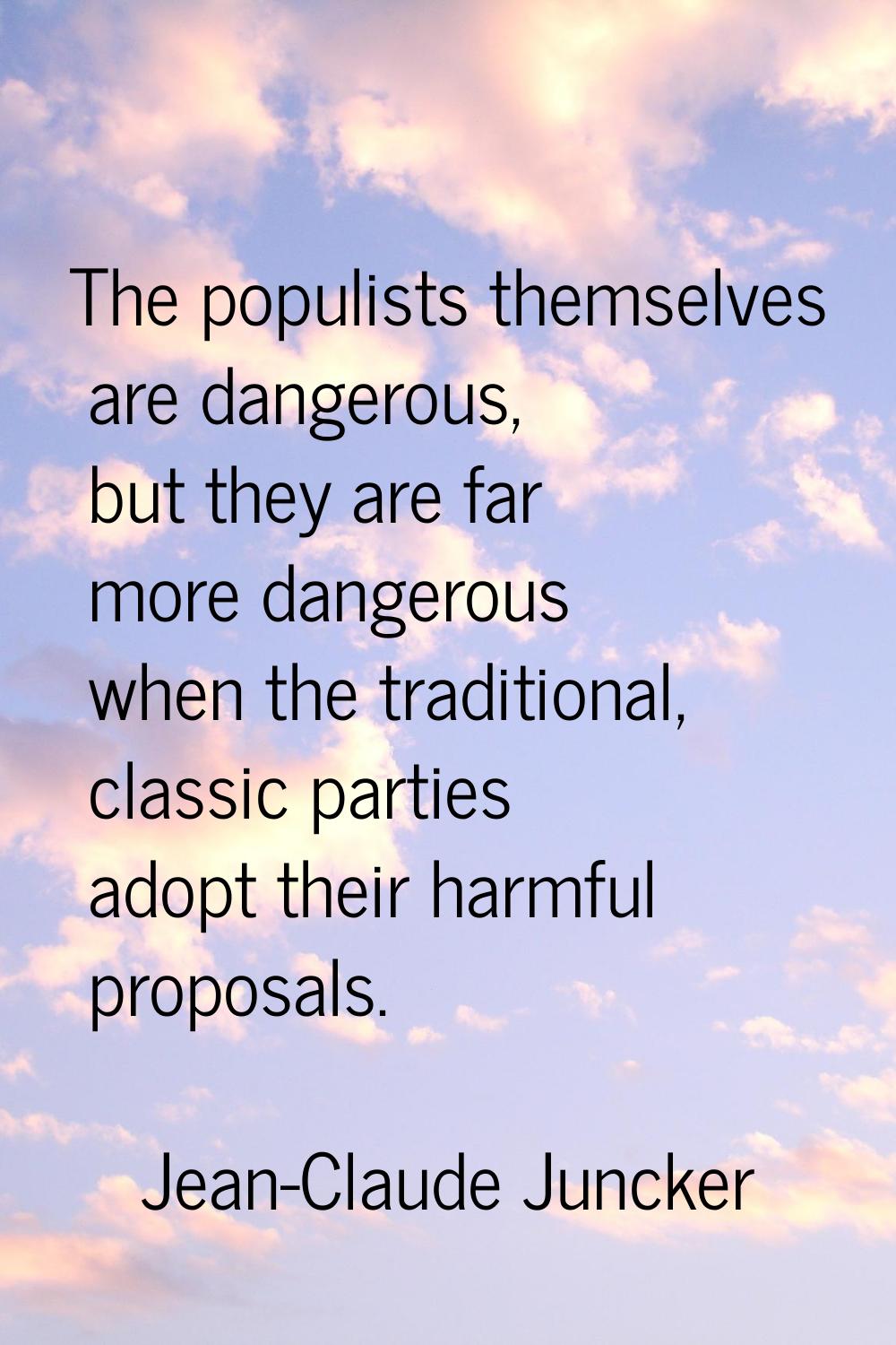 The populists themselves are dangerous, but they are far more dangerous when the traditional, class