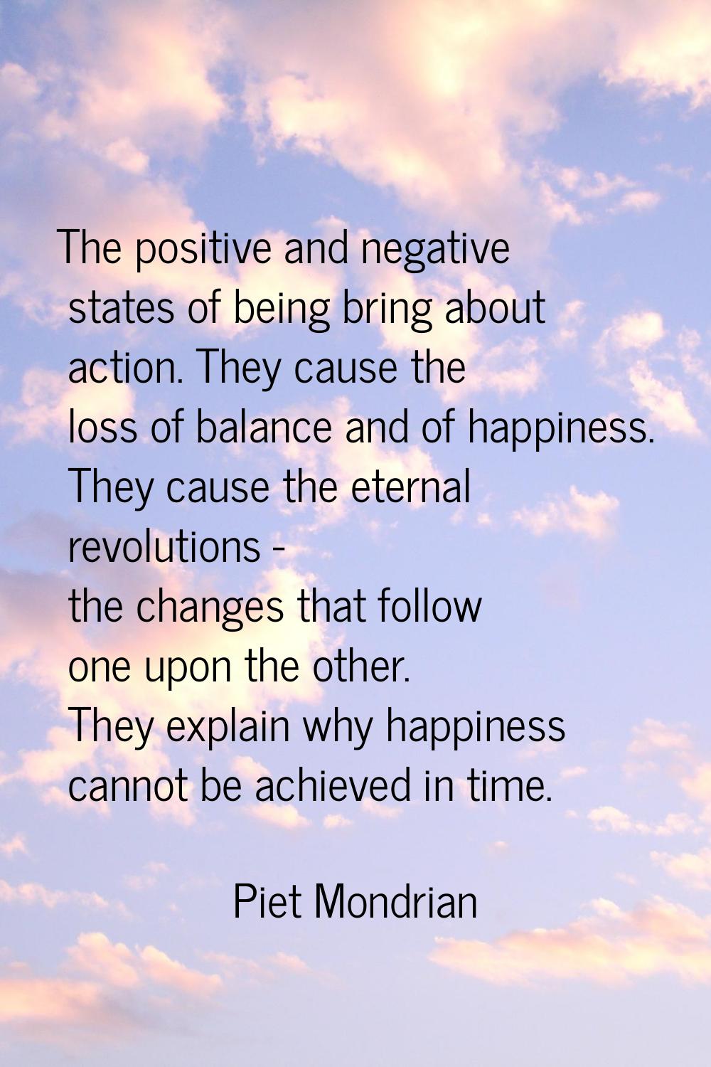 The positive and negative states of being bring about action. They cause the loss of balance and of