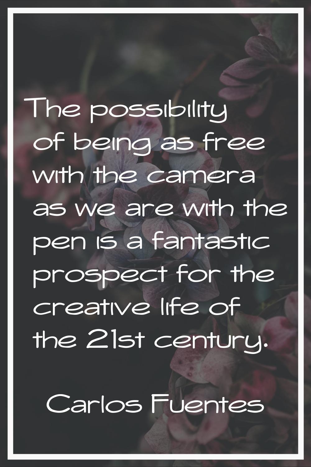 The possibility of being as free with the camera as we are with the pen is a fantastic prospect for