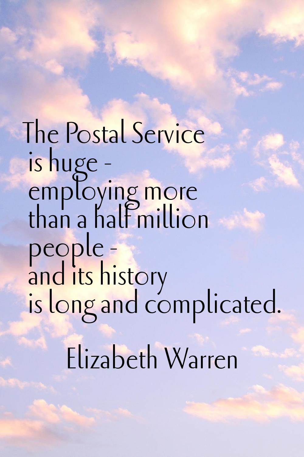 The Postal Service is huge - employing more than a half million people - and its history is long an