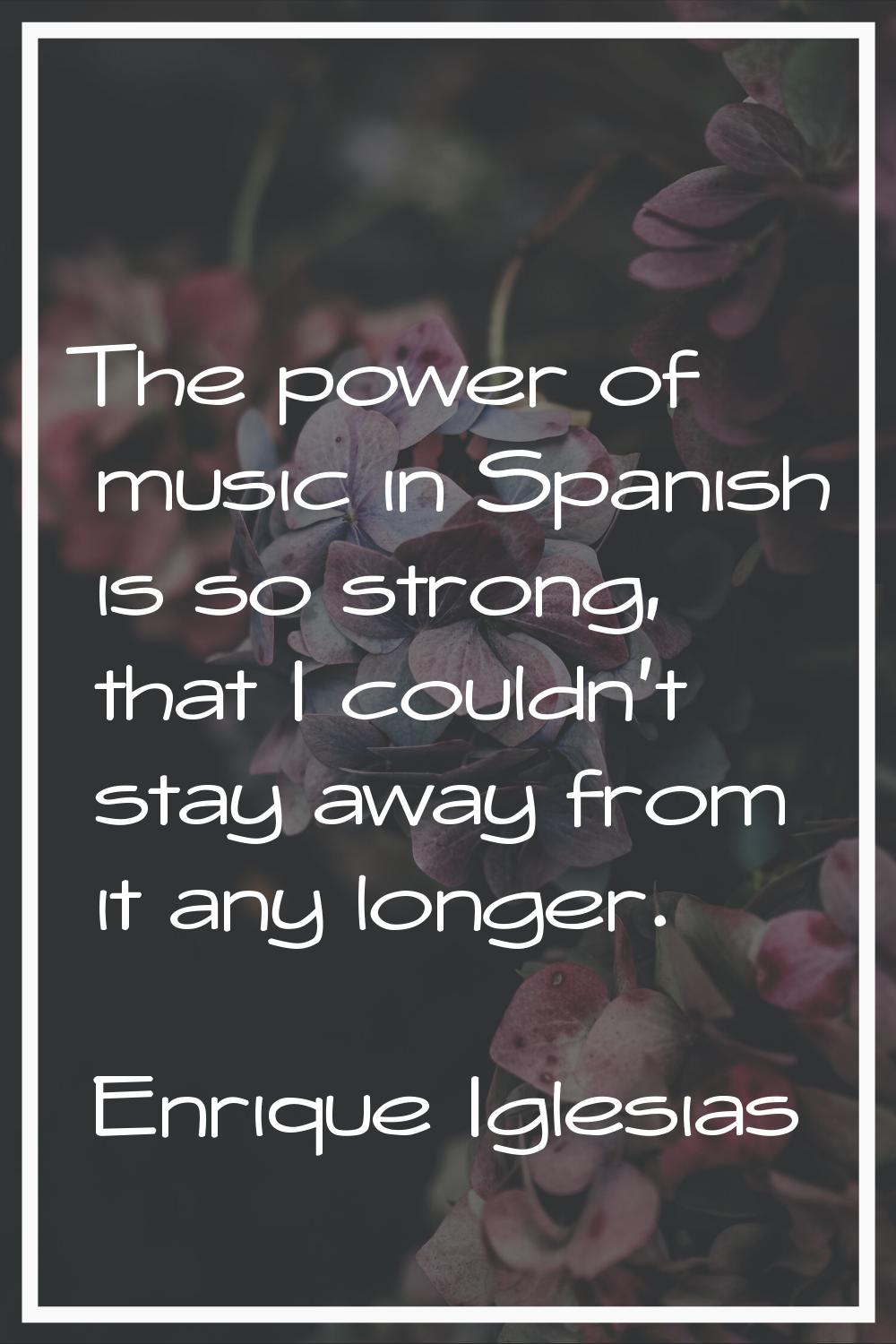 The power of music in Spanish is so strong, that I couldn't stay away from it any longer.