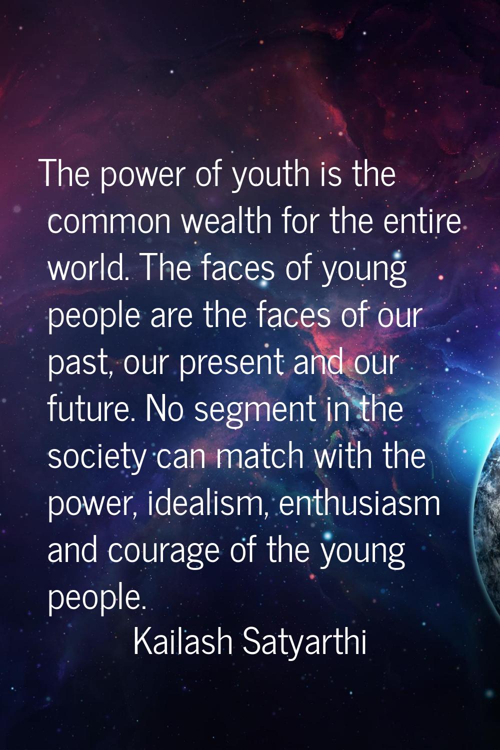The power of youth is the common wealth for the entire world. The faces of young people are the fac