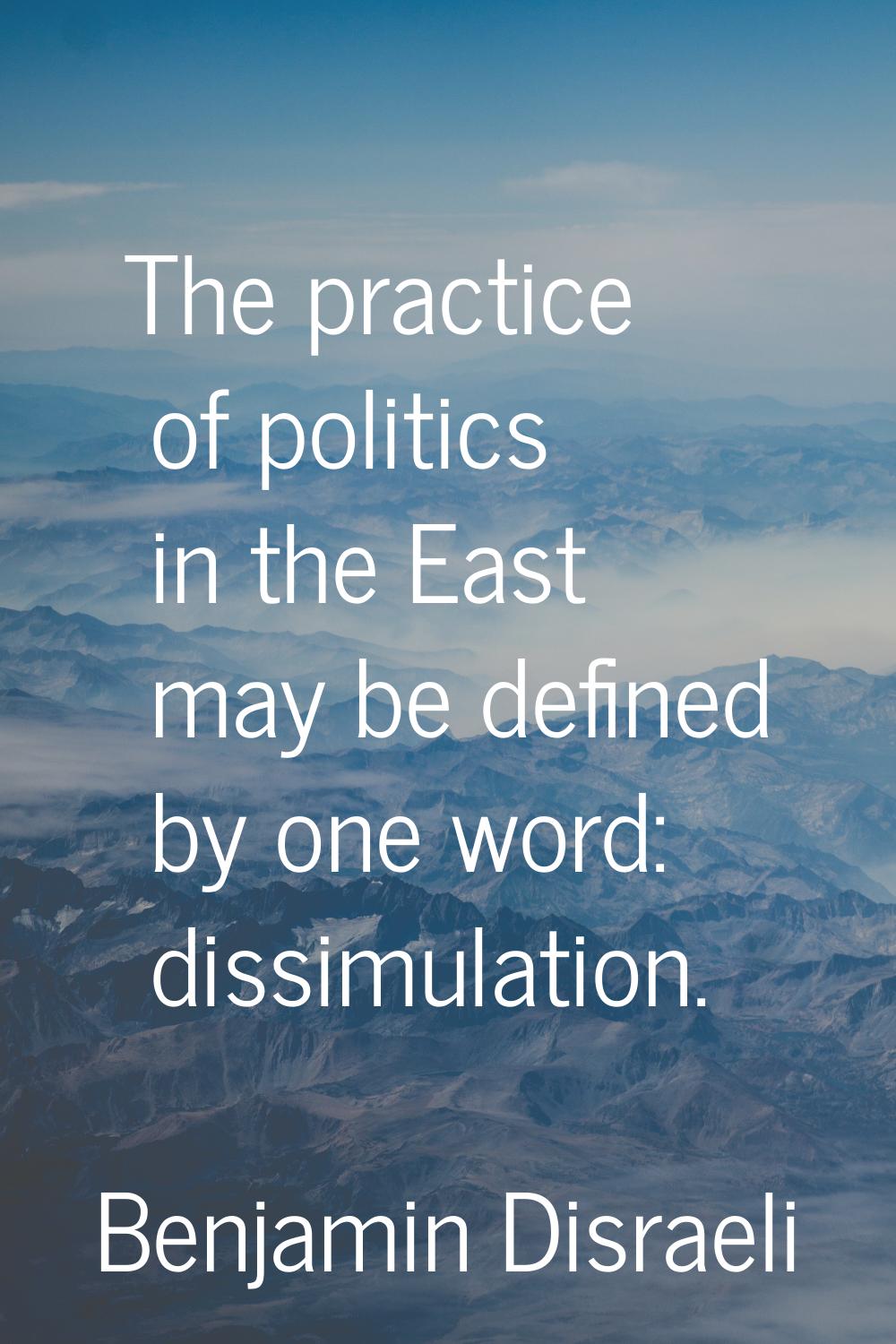 The practice of politics in the East may be defined by one word: dissimulation.