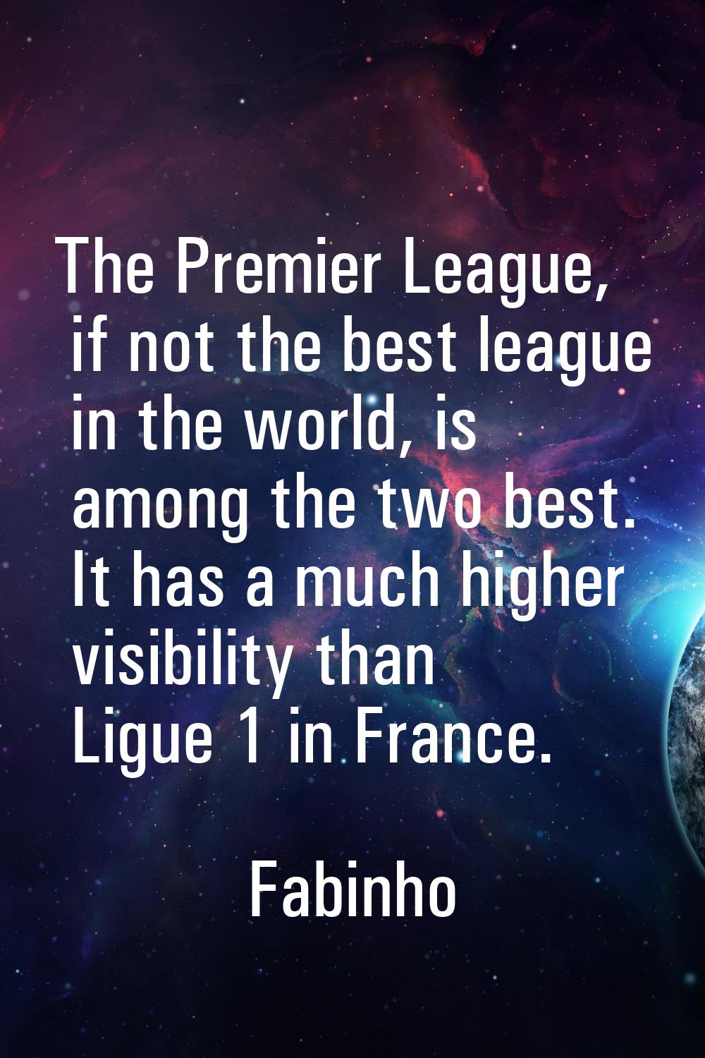 The Premier League, if not the best league in the world, is among the two best. It has a much highe