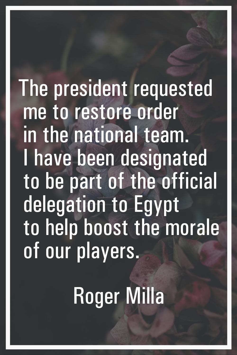 The president requested me to restore order in the national team. I have been designated to be part