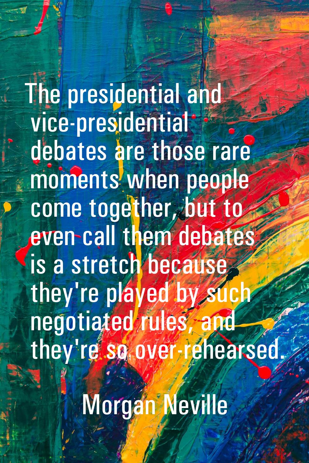 The presidential and vice-presidential debates are those rare moments when people come together, bu