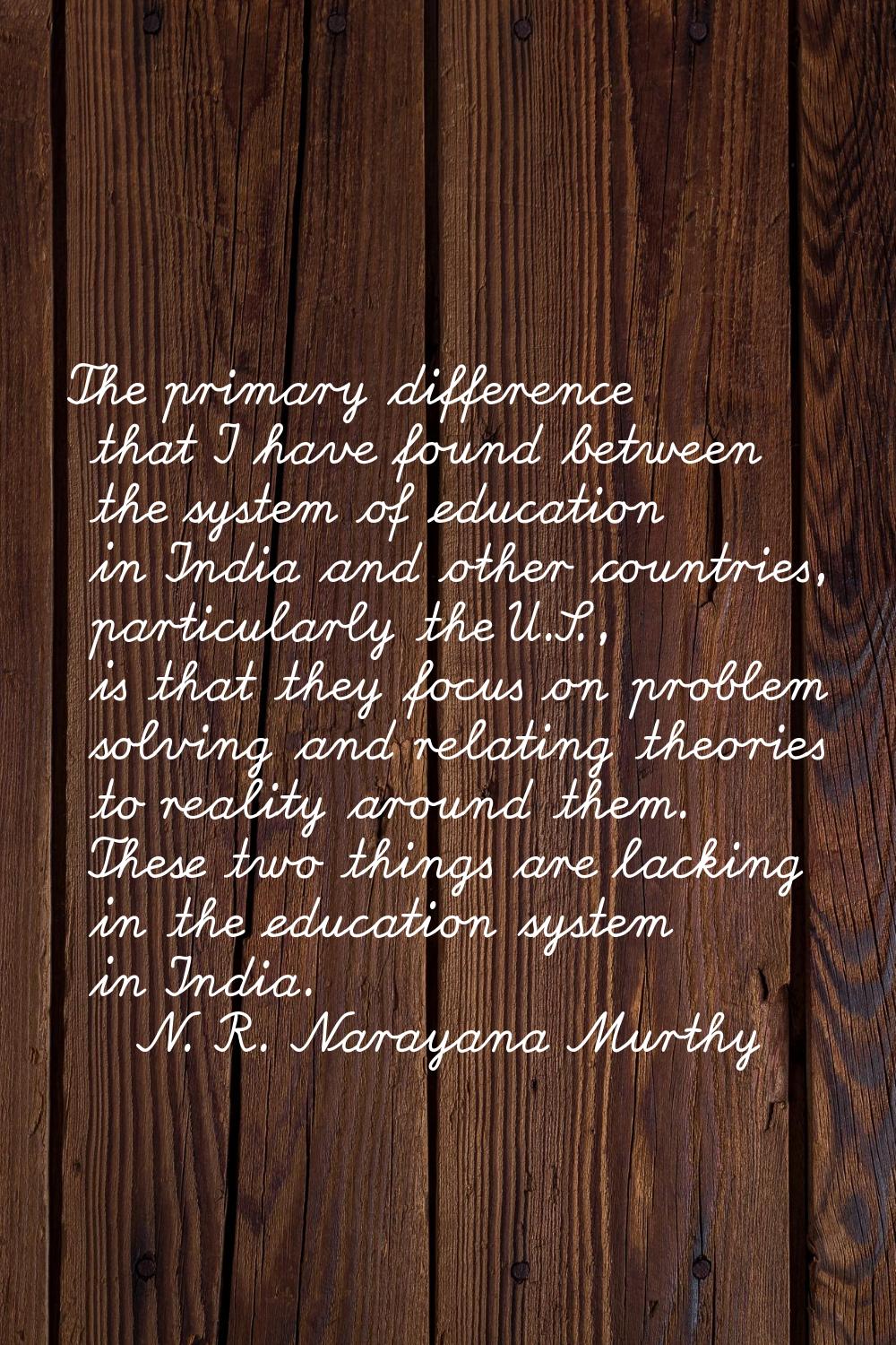 The primary difference that I have found between the system of education in India and other countri