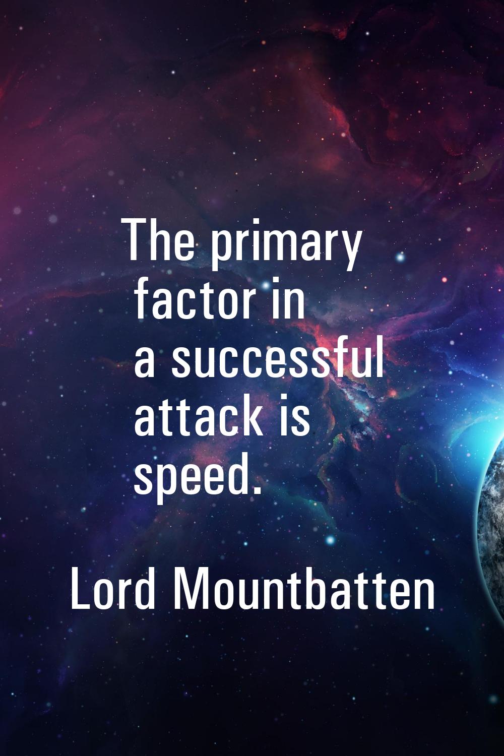 The primary factor in a successful attack is speed.