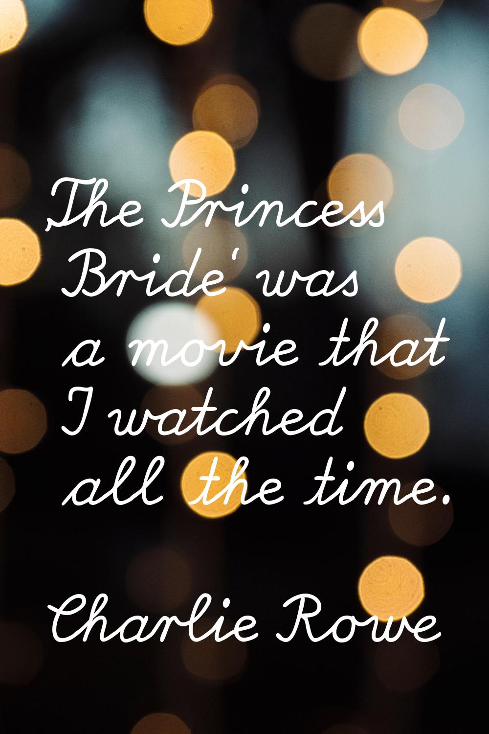 'The Princess Bride' was a movie that I watched all the time.