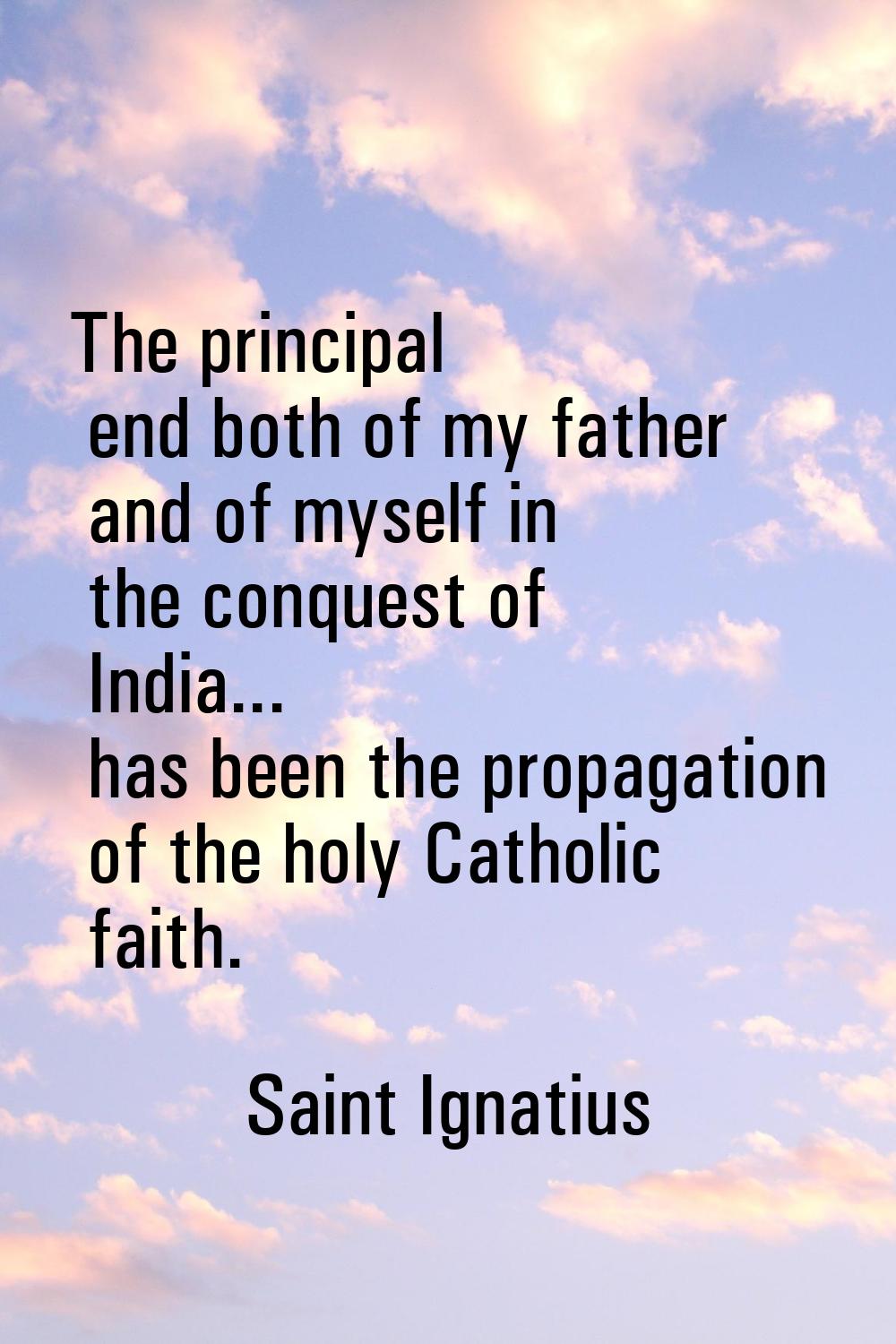 The principal end both of my father and of myself in the conquest of India... has been the propagat