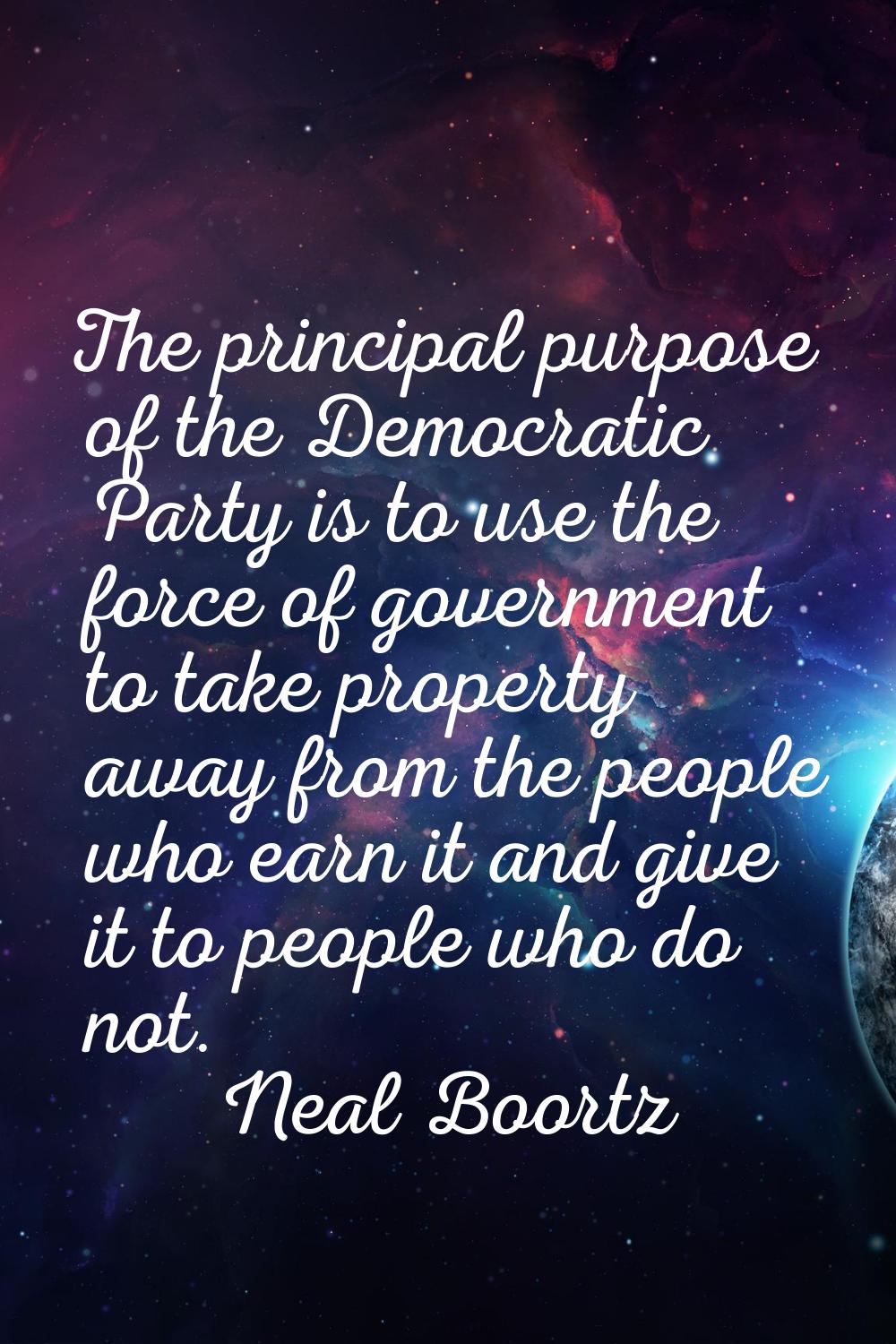 The principal purpose of the Democratic Party is to use the force of government to take property aw