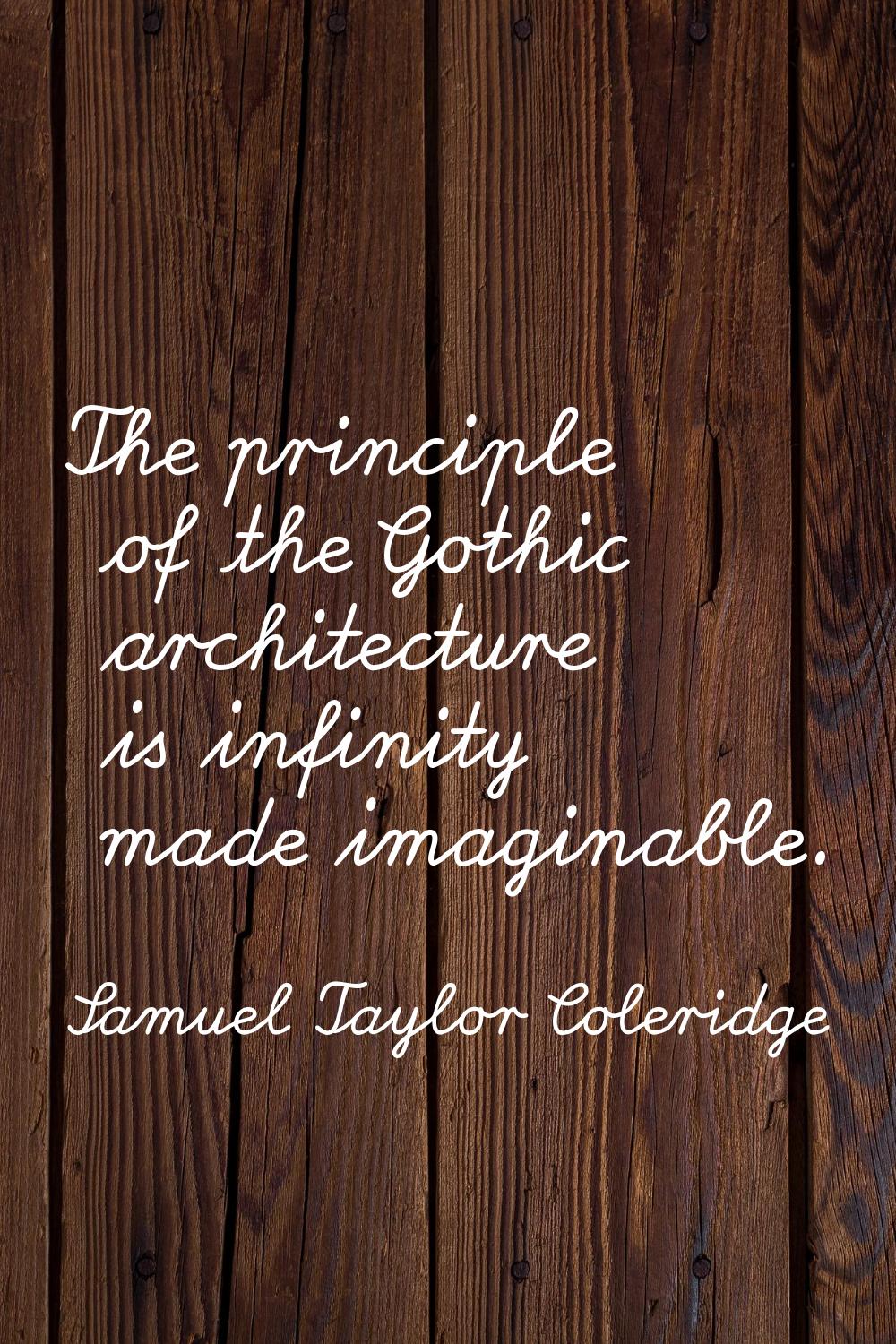 The principle of the Gothic architecture is infinity made imaginable.