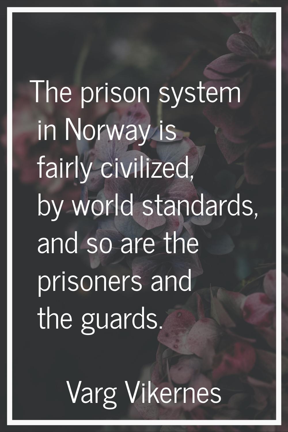 The prison system in Norway is fairly civilized, by world standards, and so are the prisoners and t