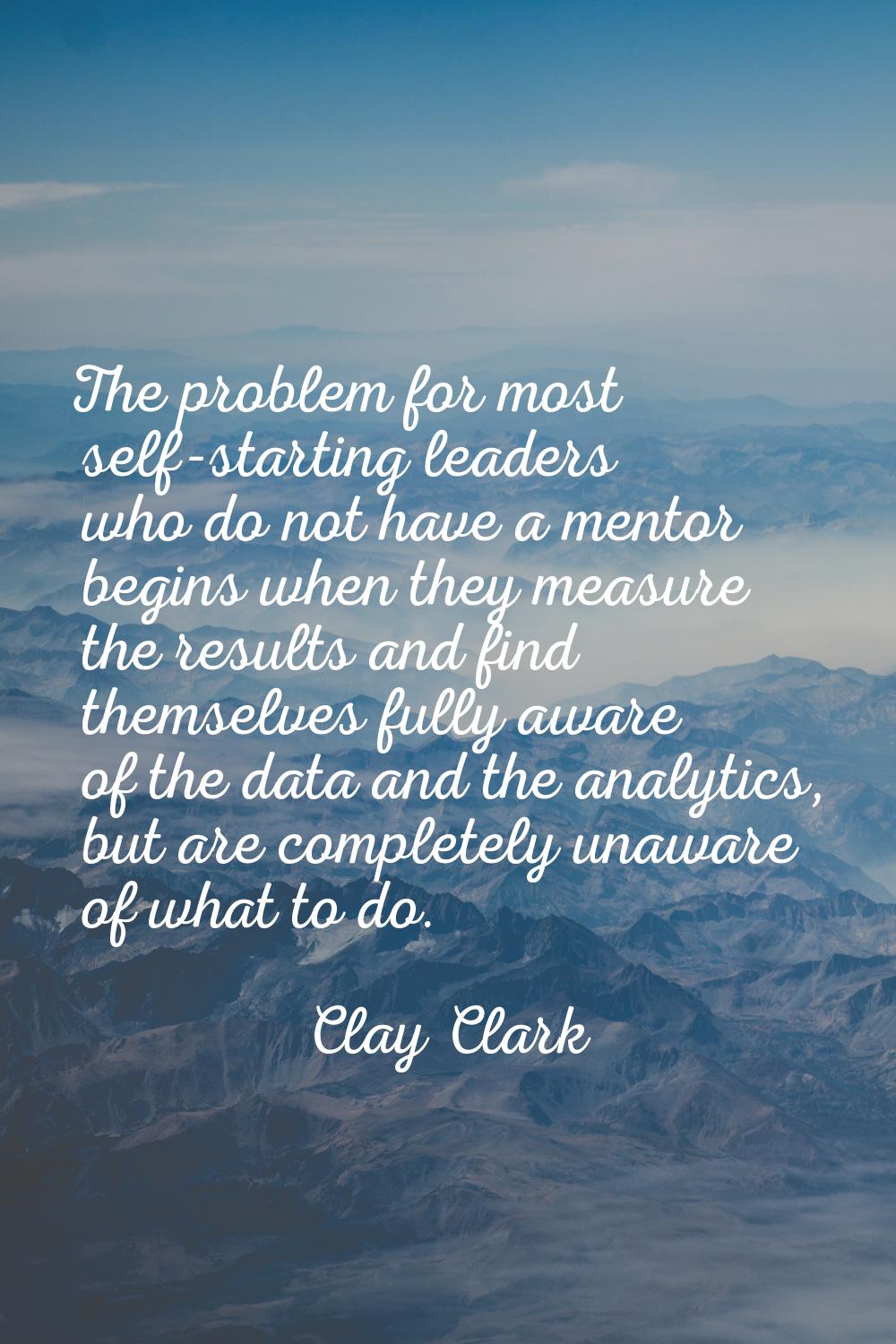 The problem for most self-starting leaders who do not have a mentor begins when they measure the re