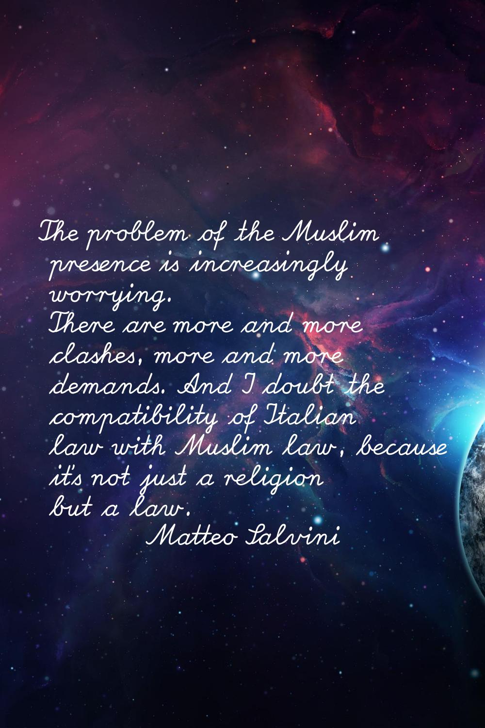 The problem of the Muslim presence is increasingly worrying. There are more and more clashes, more 
