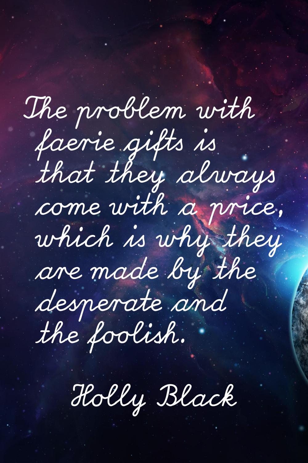 The problem with faerie gifts is that they always come with a price, which is why they are made by 