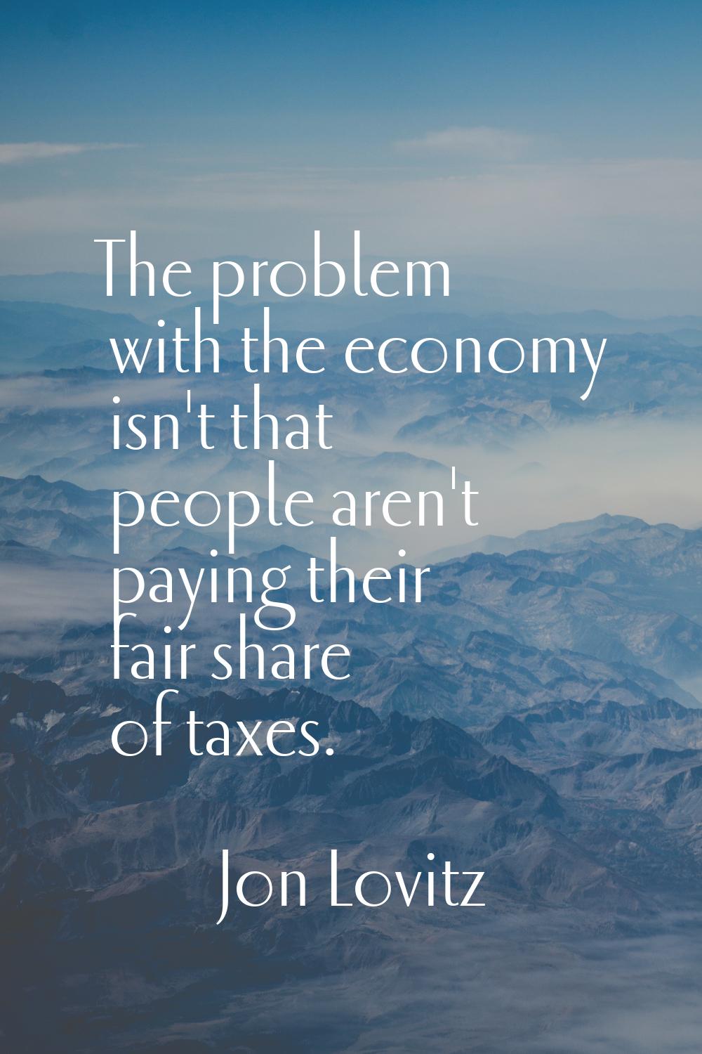 The problem with the economy isn't that people aren't paying their fair share of taxes.