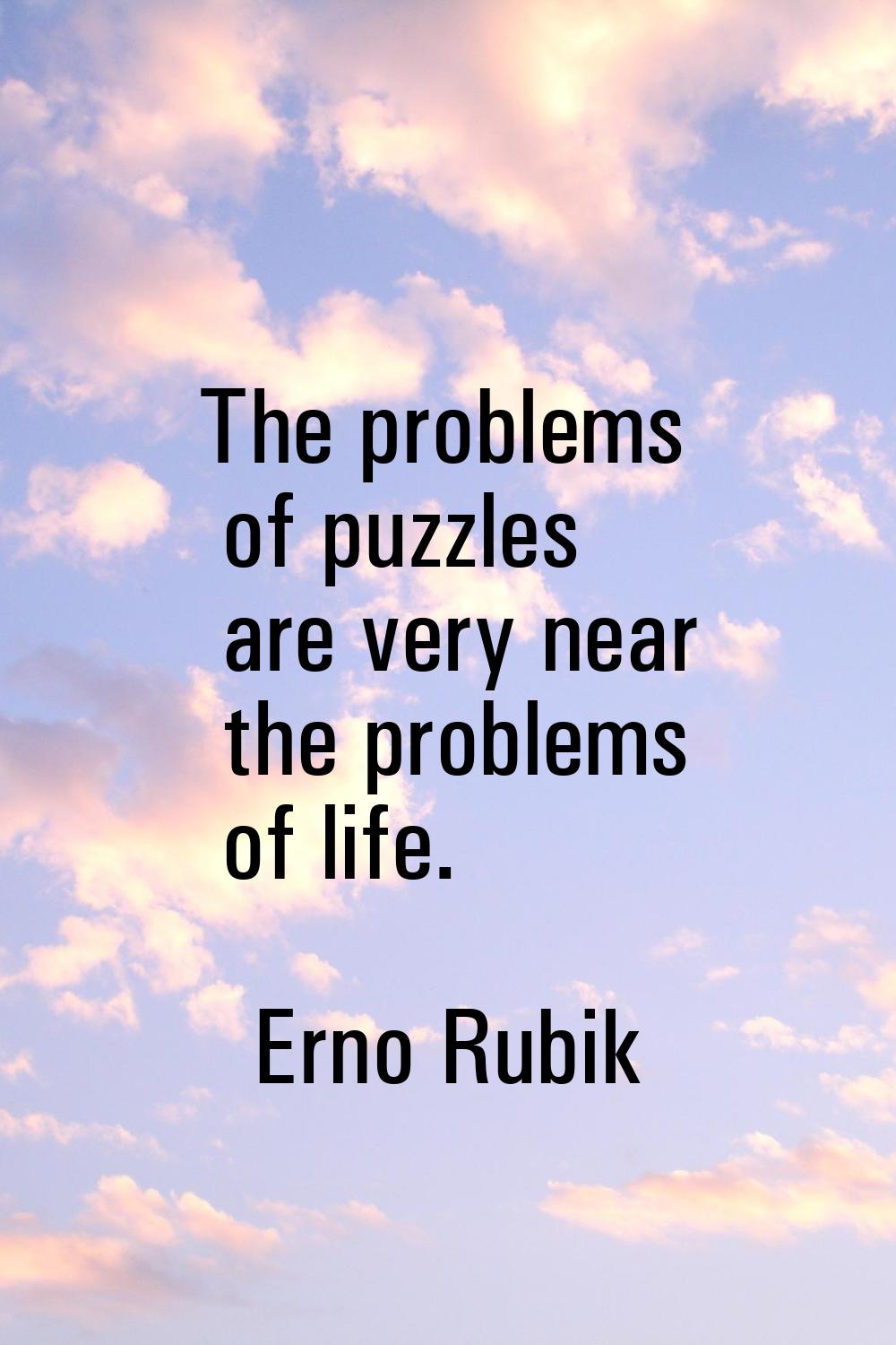 The problems of puzzles are very near the problems of life.