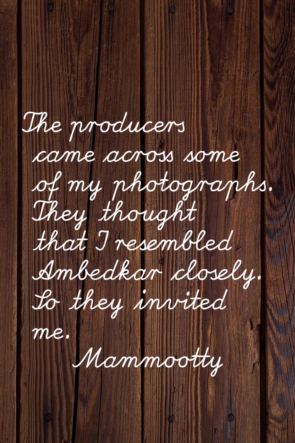 The producers came across some of my photographs. They thought that I resembled Ambedkar closely. S