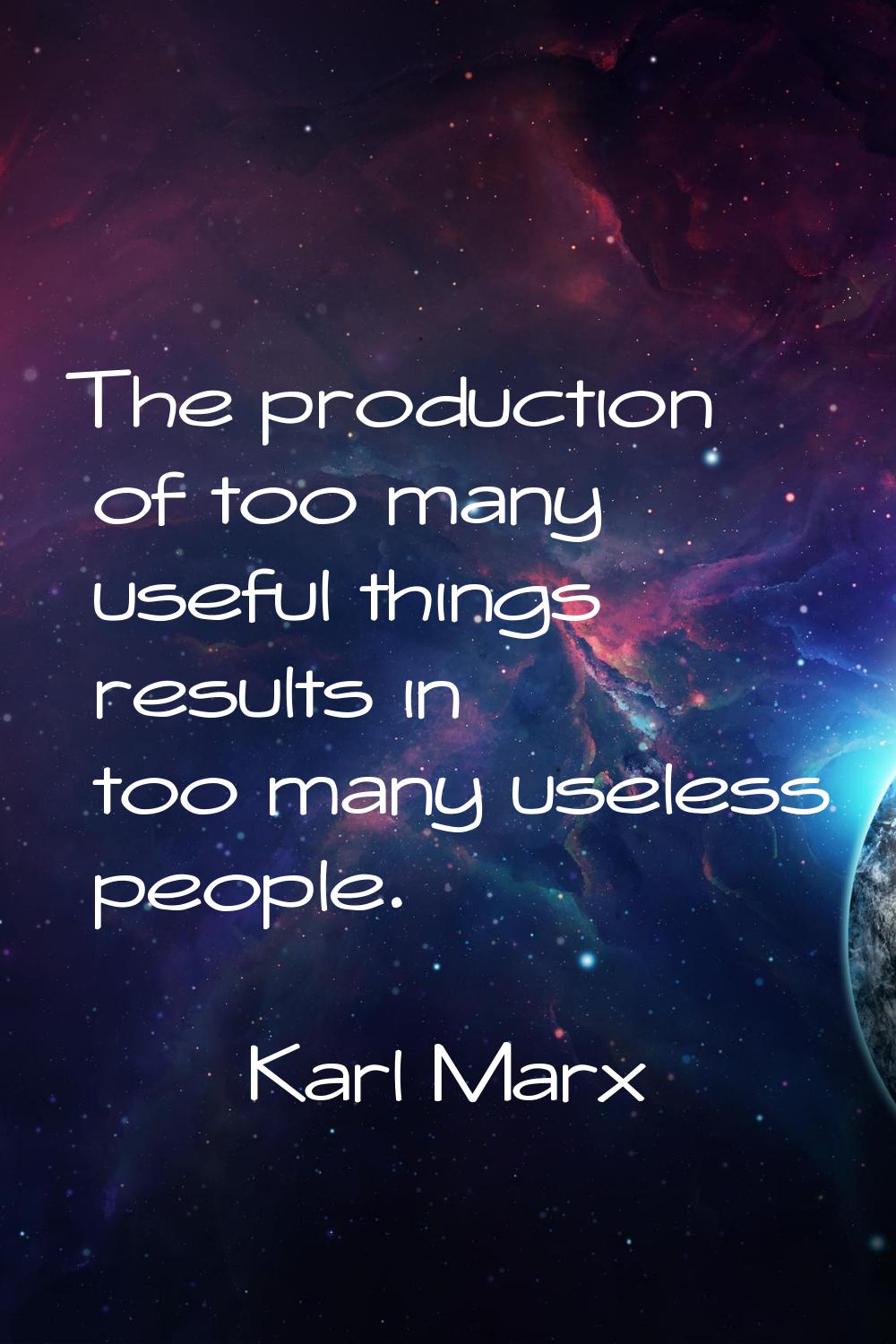 The production of too many useful things results in too many useless people.