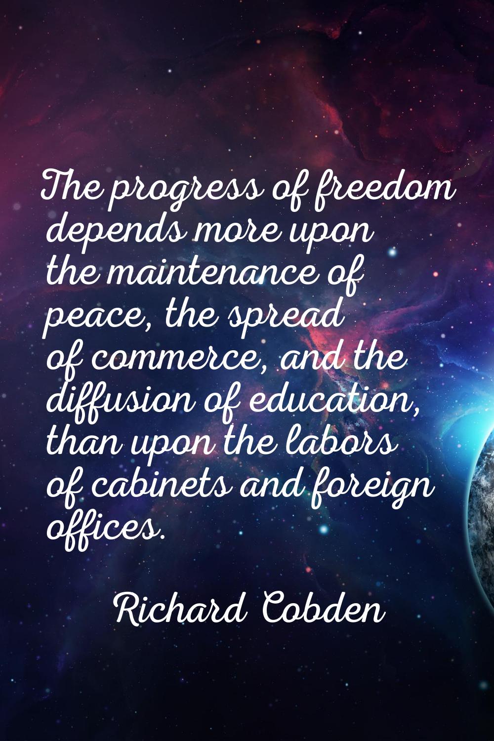 The progress of freedom depends more upon the maintenance of peace, the spread of commerce, and the