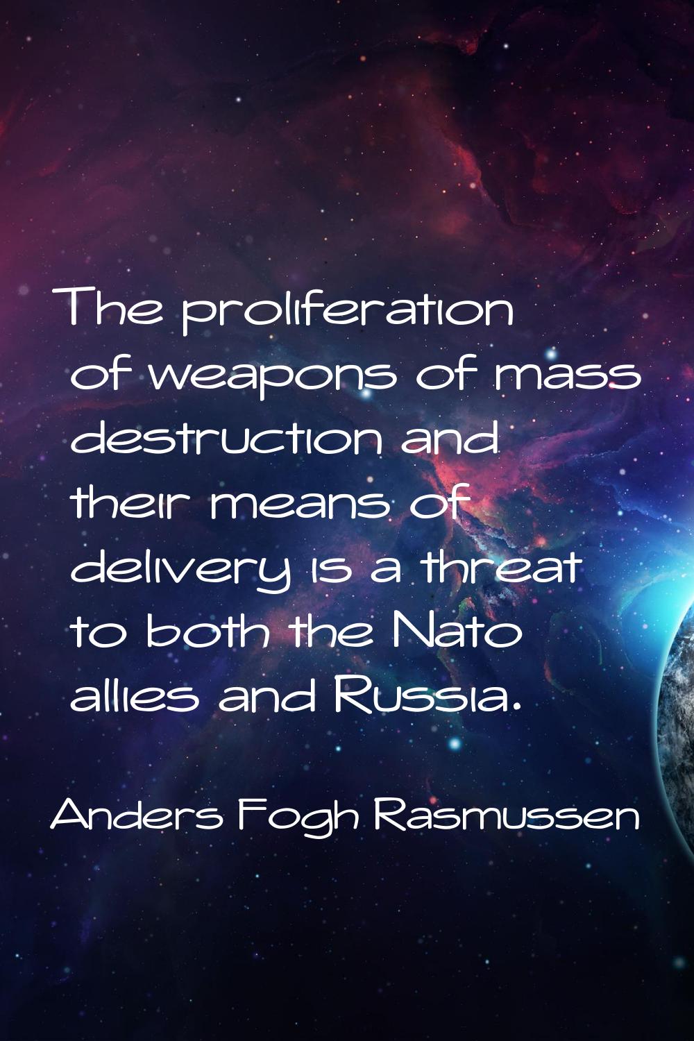 The proliferation of weapons of mass destruction and their means of delivery is a threat to both th