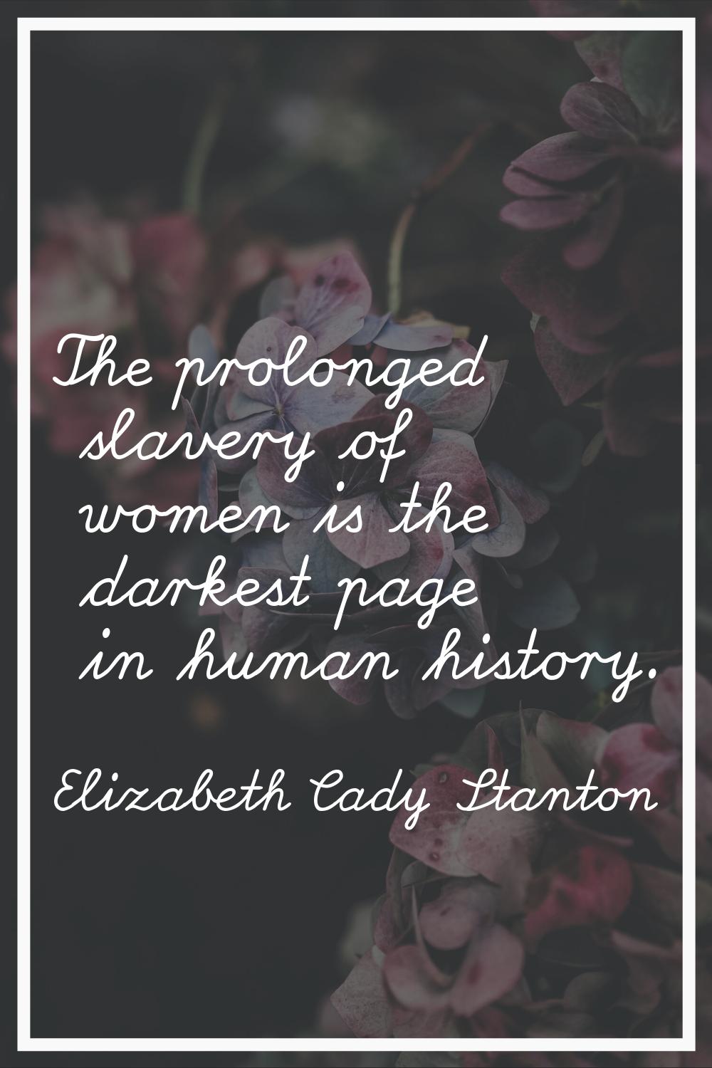 The prolonged slavery of women is the darkest page in human history.