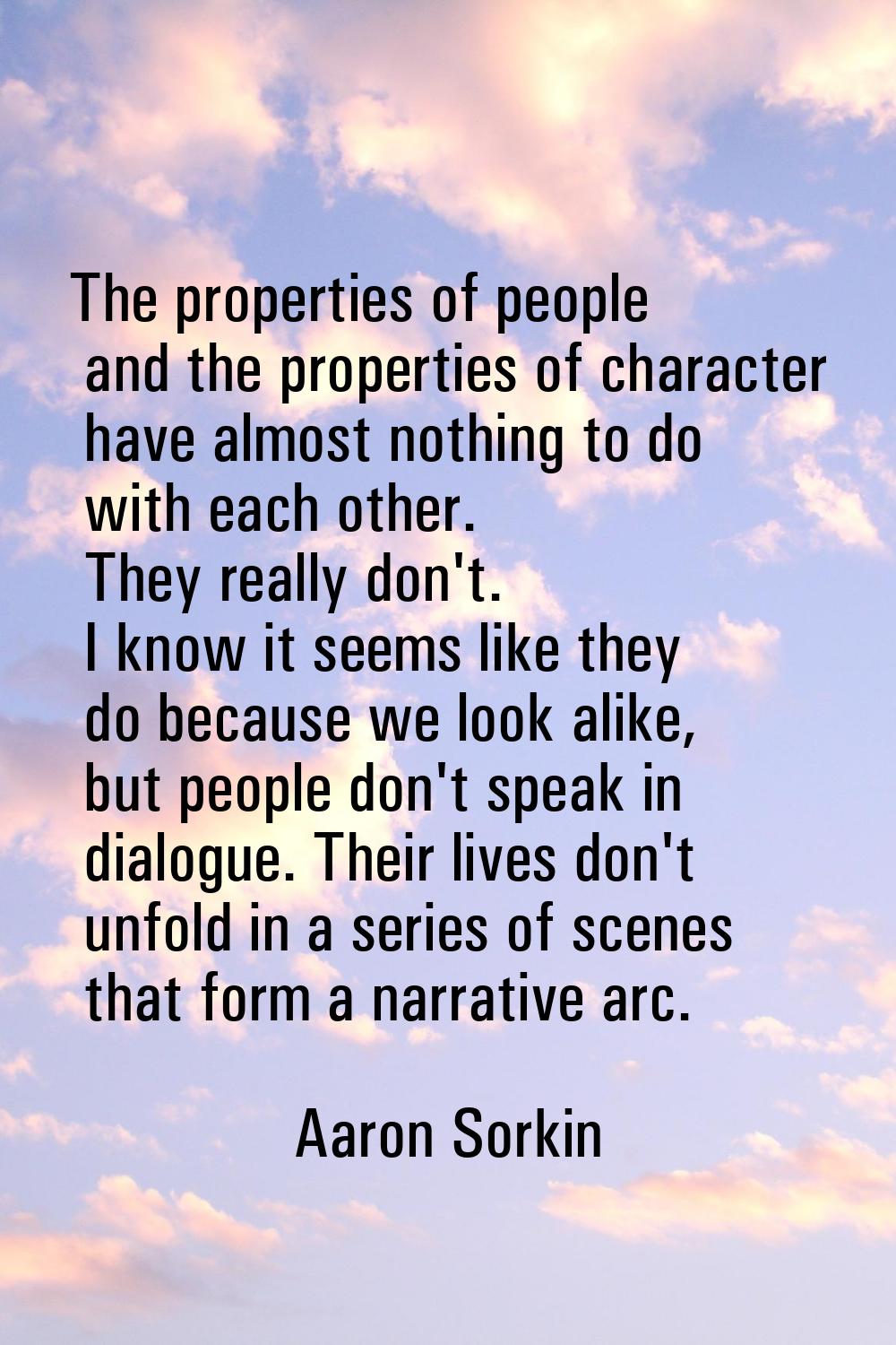 The properties of people and the properties of character have almost nothing to do with each other.