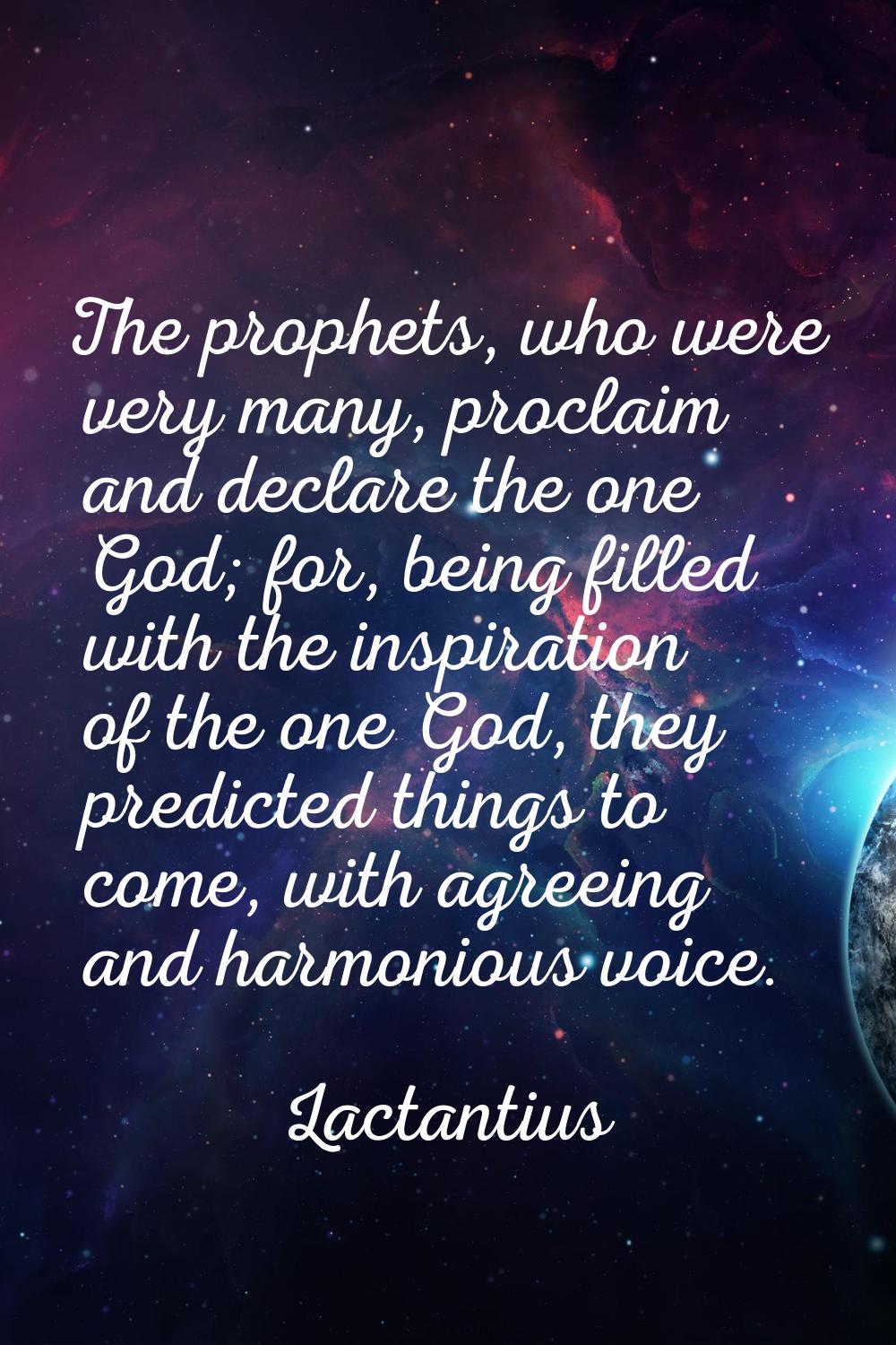 The prophets, who were very many, proclaim and declare the one God; for, being filled with the insp